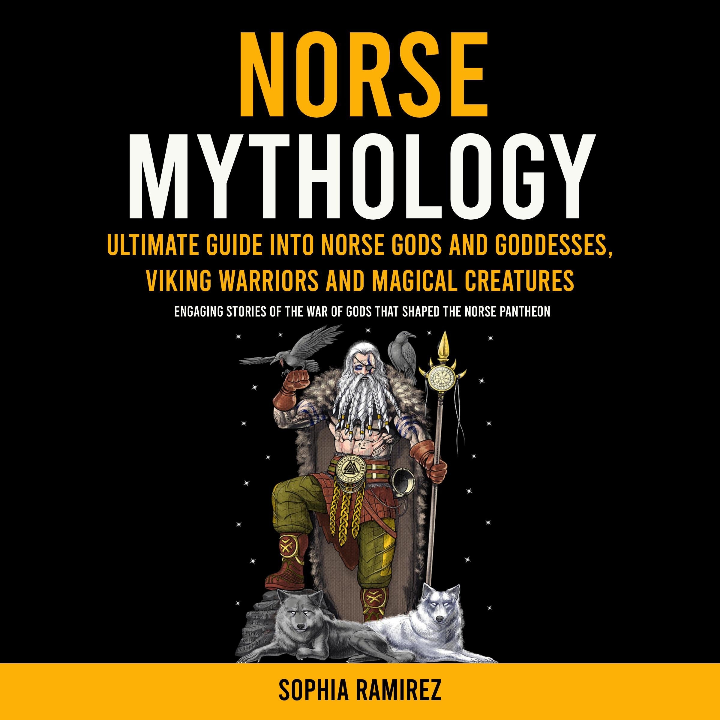 Norse Mythology: Ultimate Guide Into Norse Gods and Goddesses, Viking Warriors and Magical Creatures (Engaging Stories of the War of Gods That Shaped the Norse Pantheon)