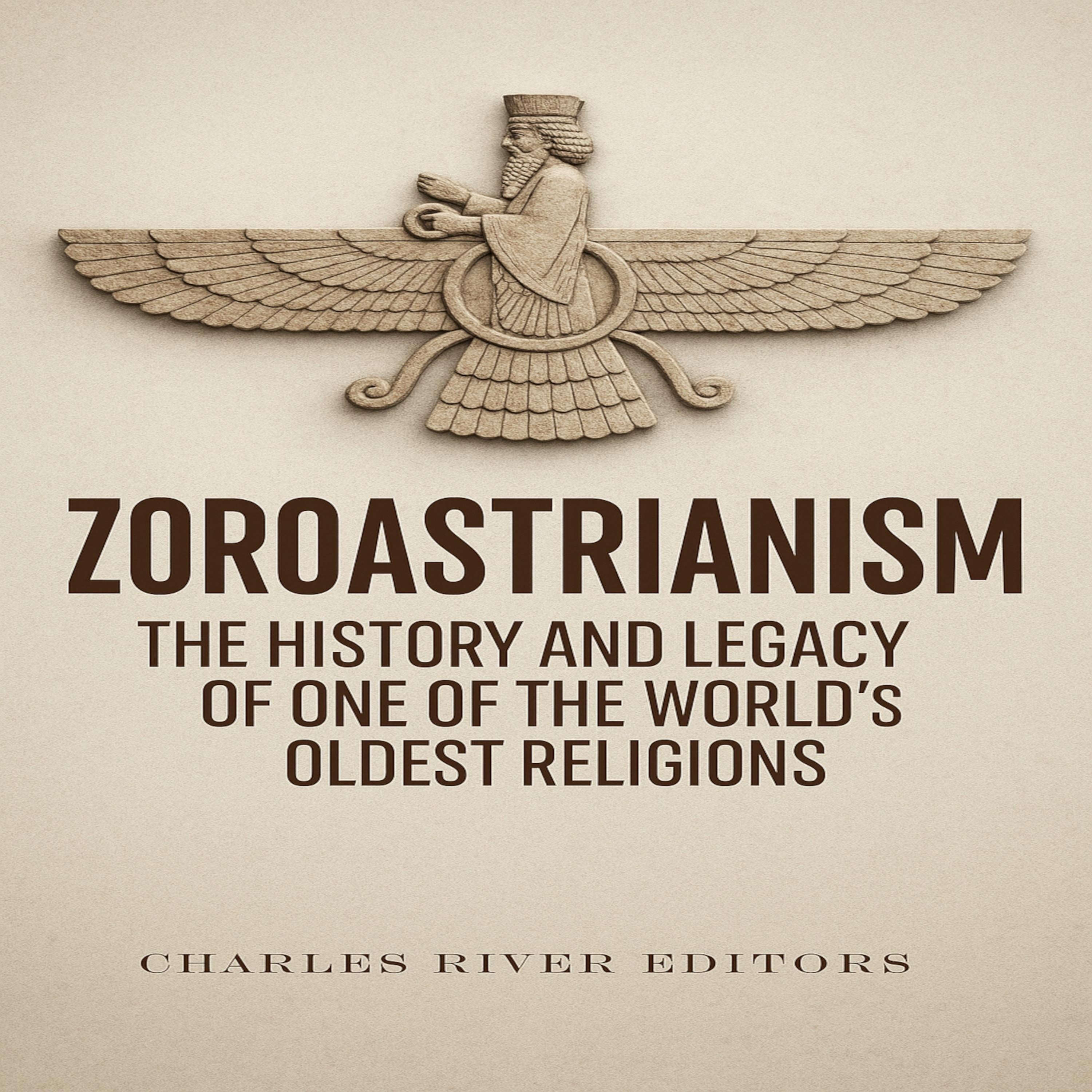 Zoroastrianism: The History and Legacy of One of the World’s Oldest Religions