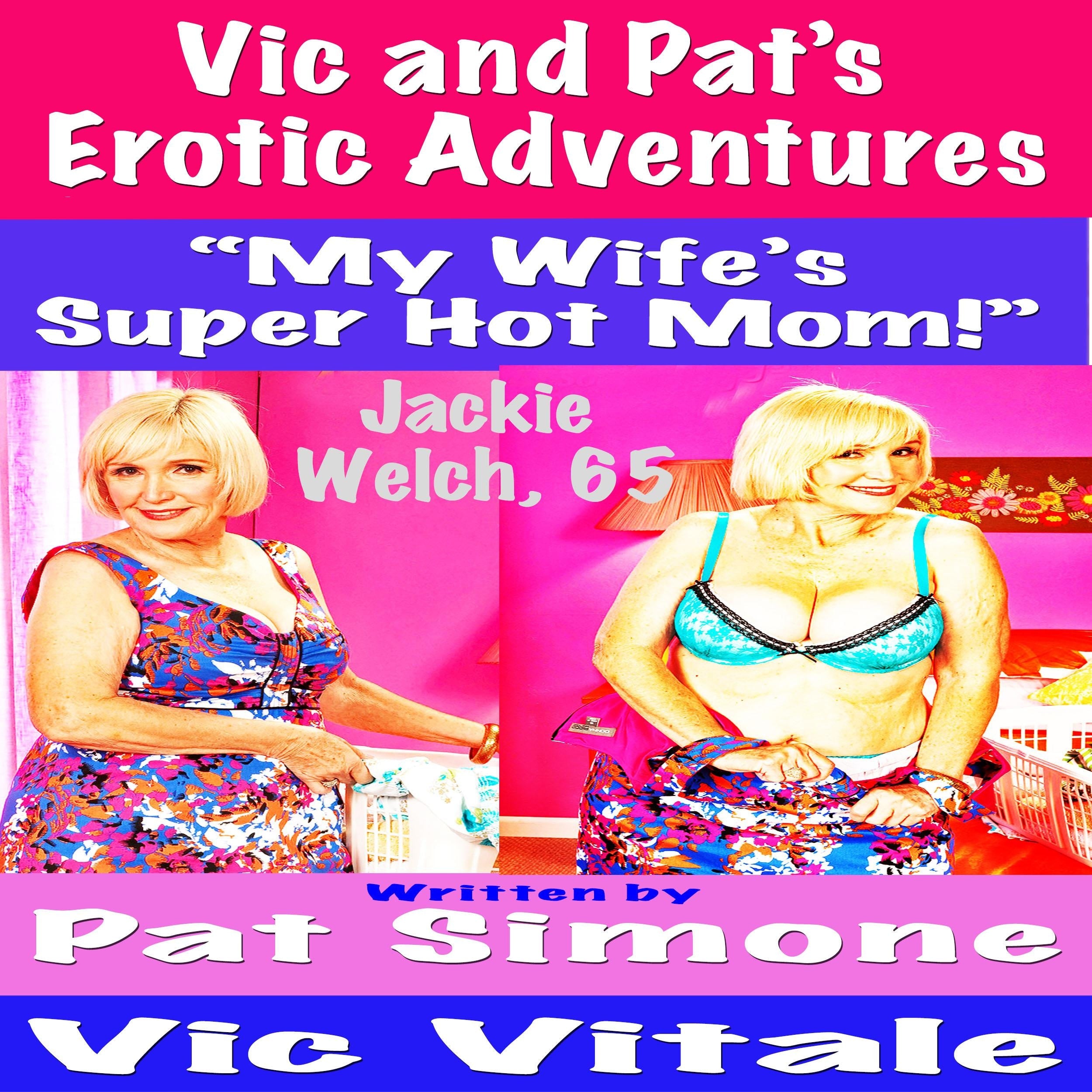Vic and Pat’s   Erotic Adventures   “My Wife’s  Super Hot Mom!”