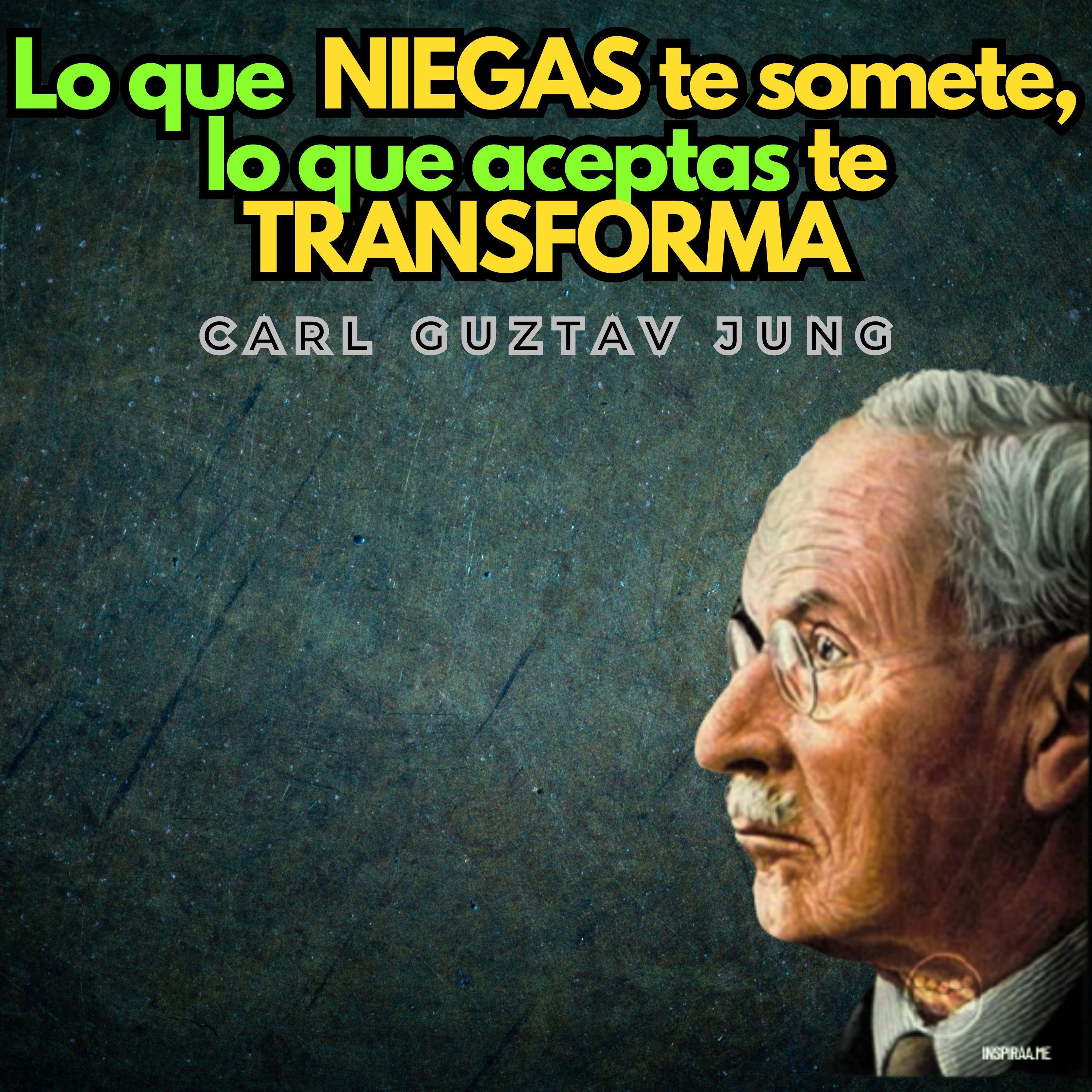 Lo Que Niegas Te Somete, Lo Que Aceptas Te Transforma