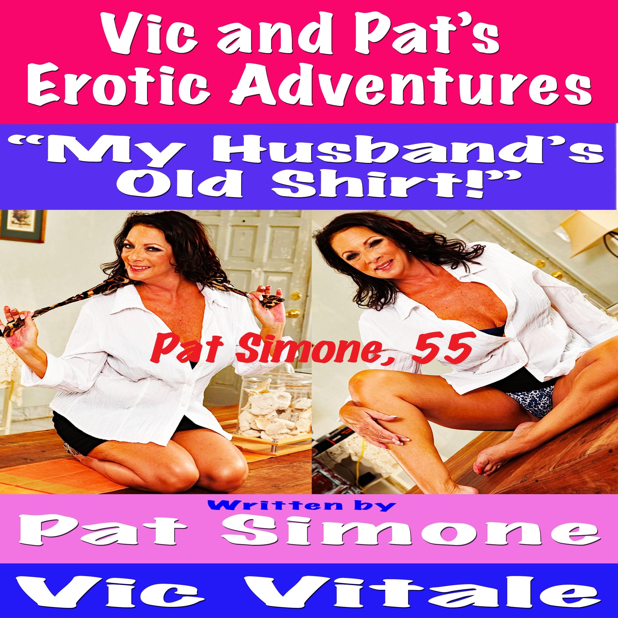 Vic and Pat’s   Erotic Adventures “My Husband’s  Old Shirt!”
