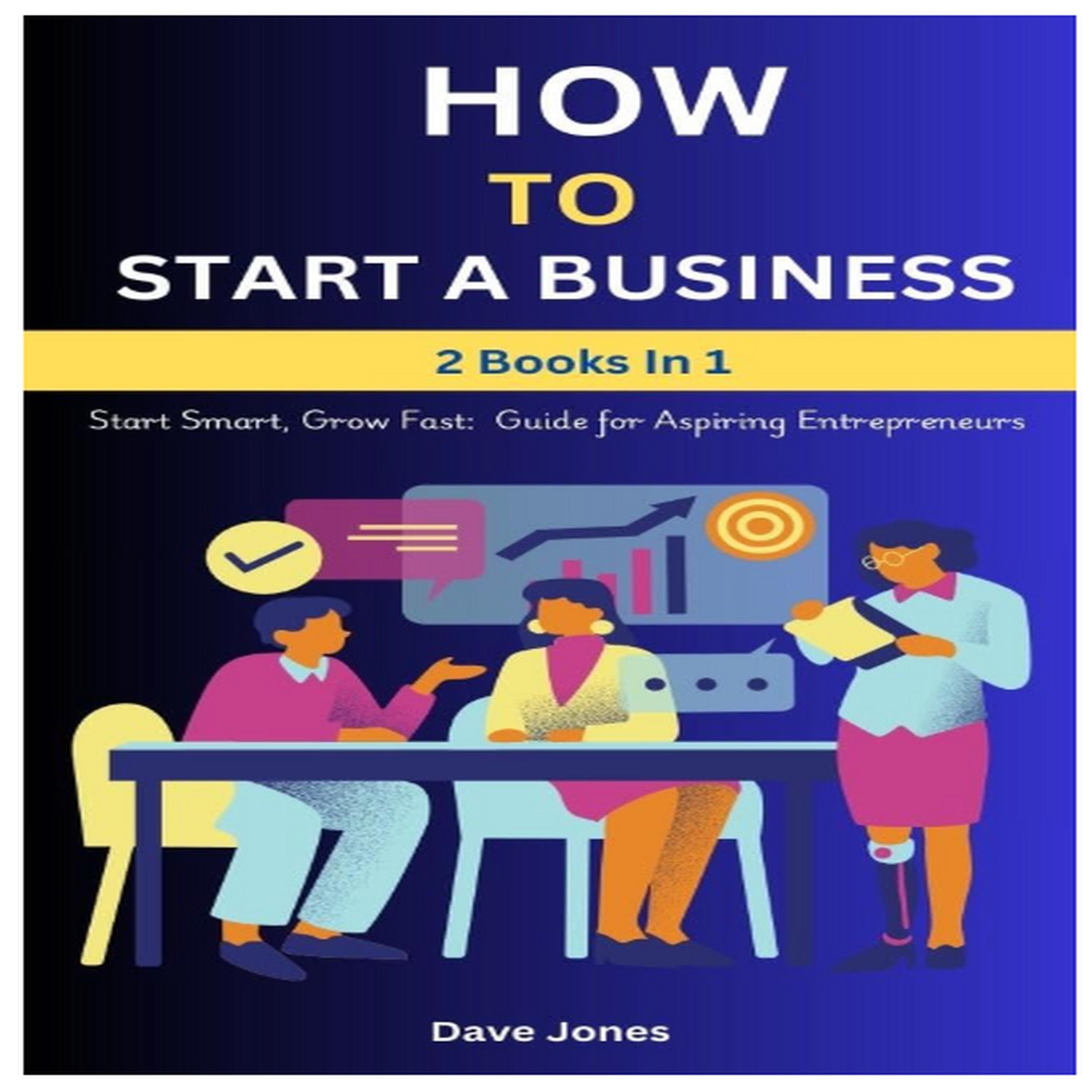 How To Start A Business: Start Smart, Grow Fast