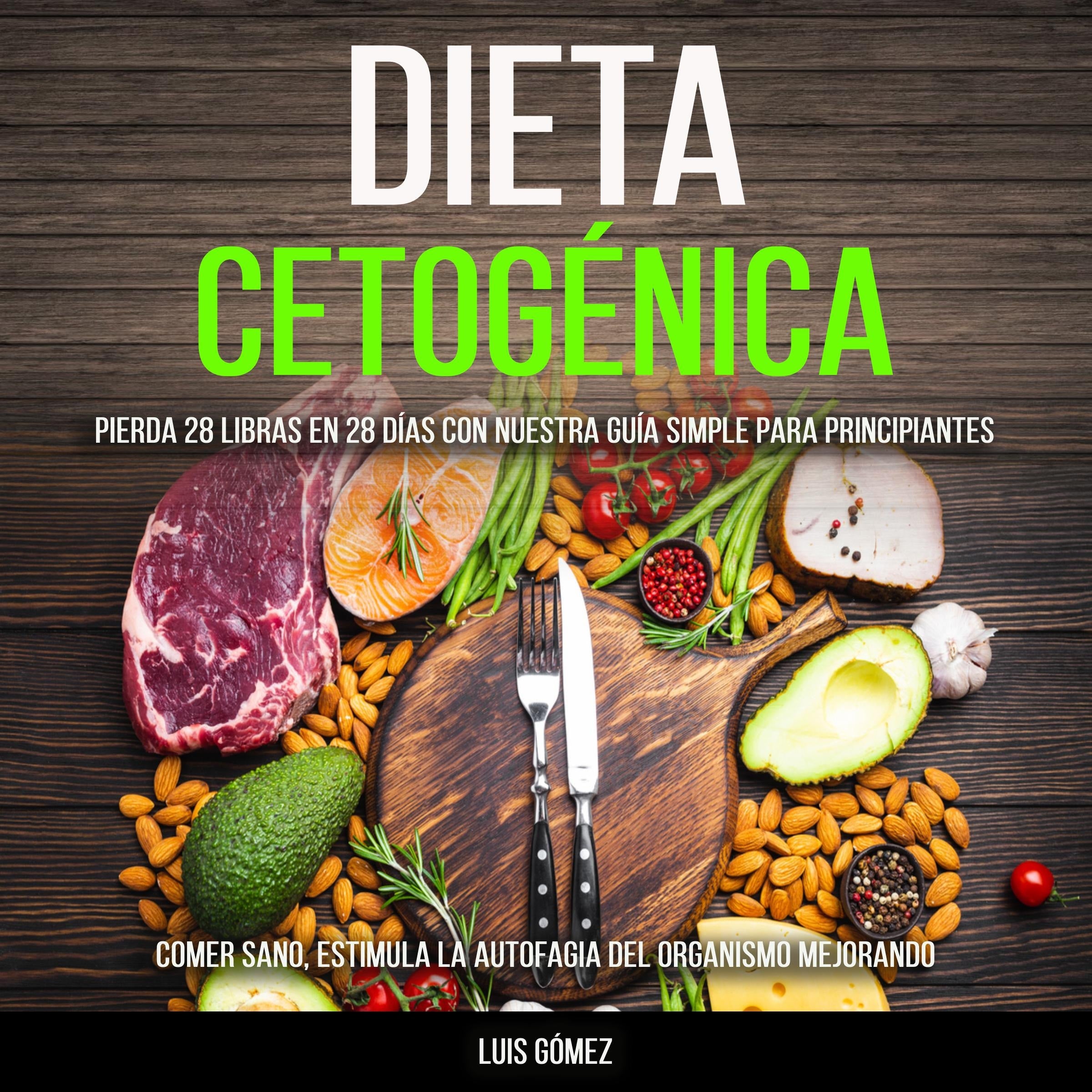 Dieta cetogénica: Pierda 28 libras en 28 días con nuestra guía simple para principiantes (Comer sano, estimula la autofagia del organismo mejorando)