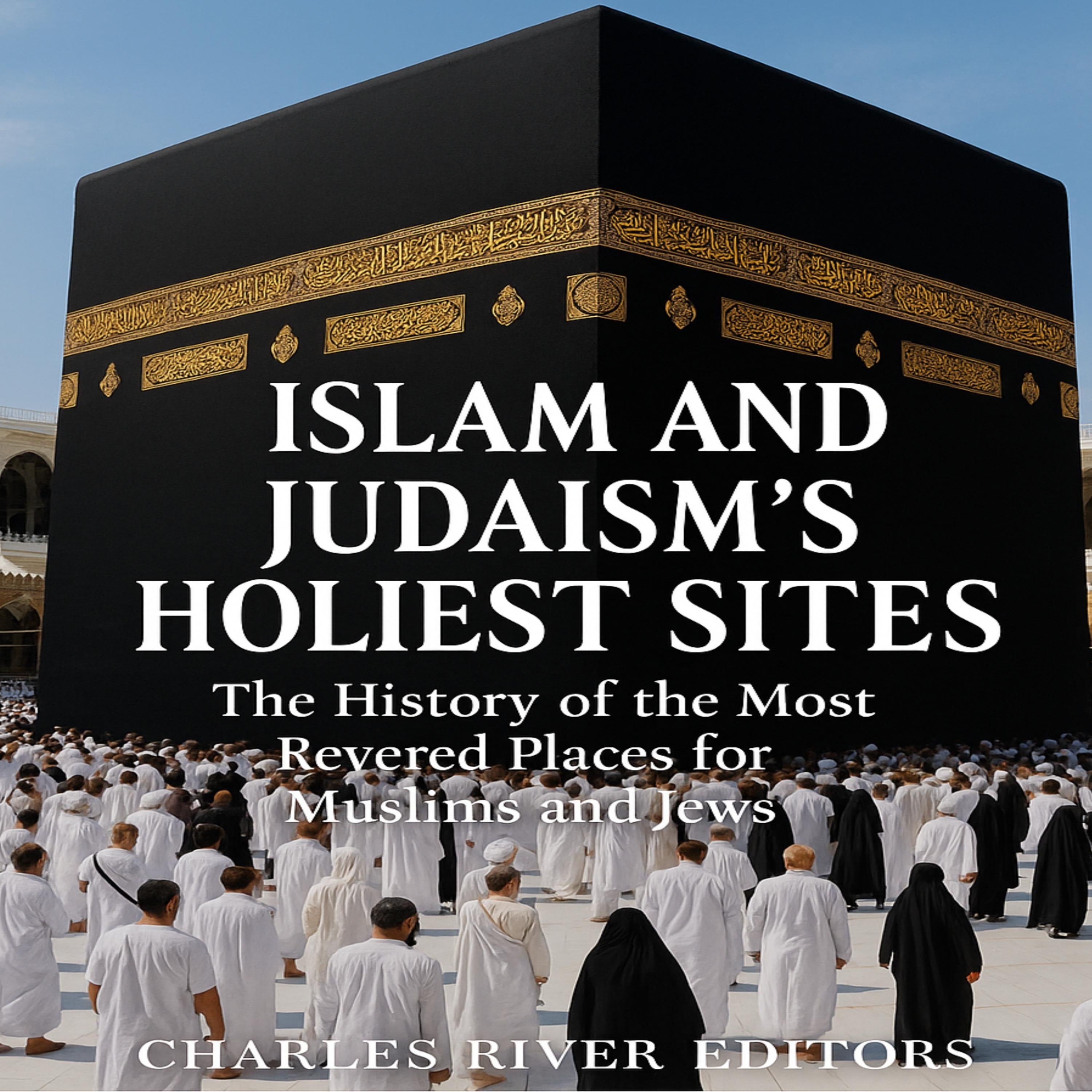 Islam and Judaism’s Holiest Sites: The History of the Most Revered Places for Muslims and Jews