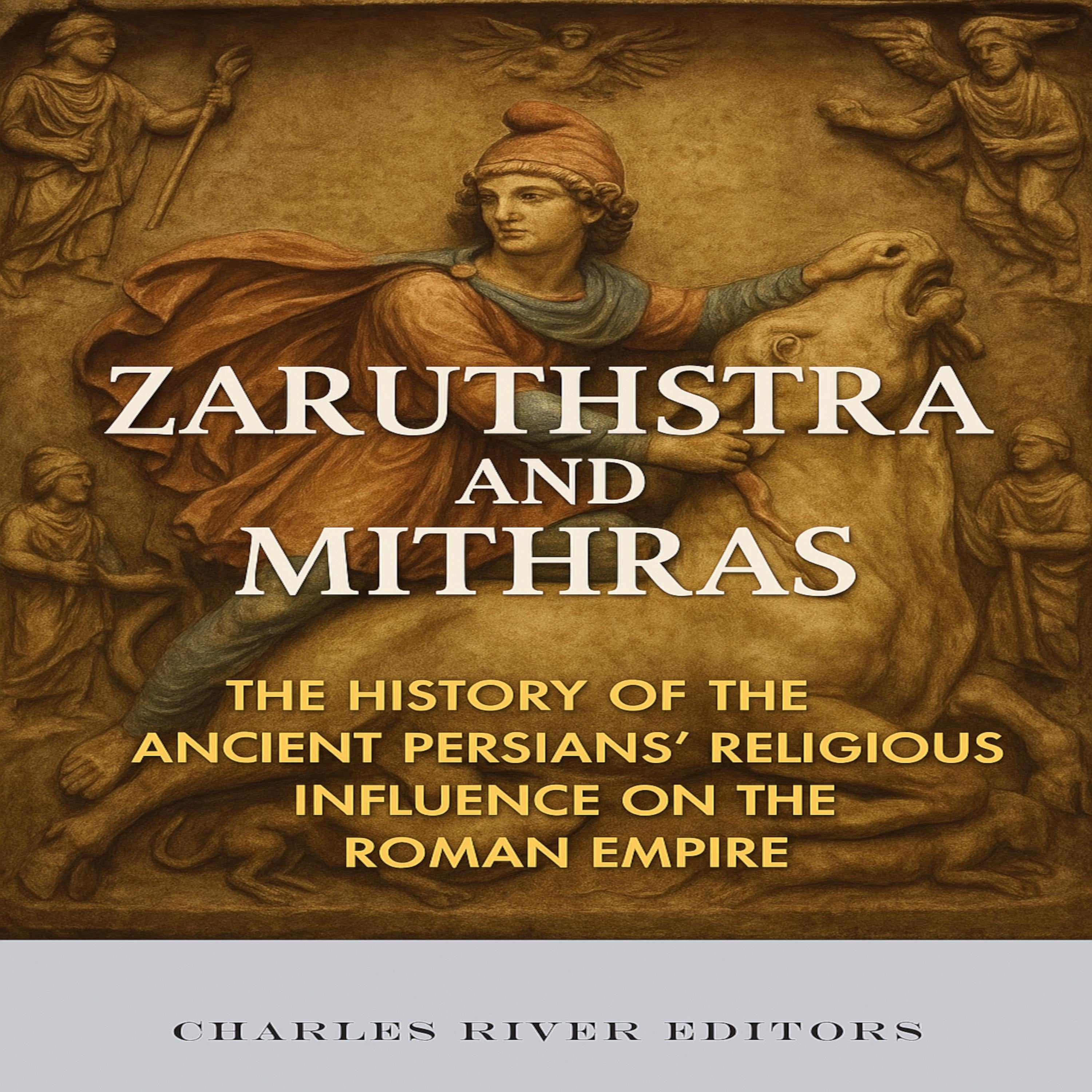 Zaruthstra and Mithras: The History of the Ancient Persians’ Religious Influence on the Roman Empire