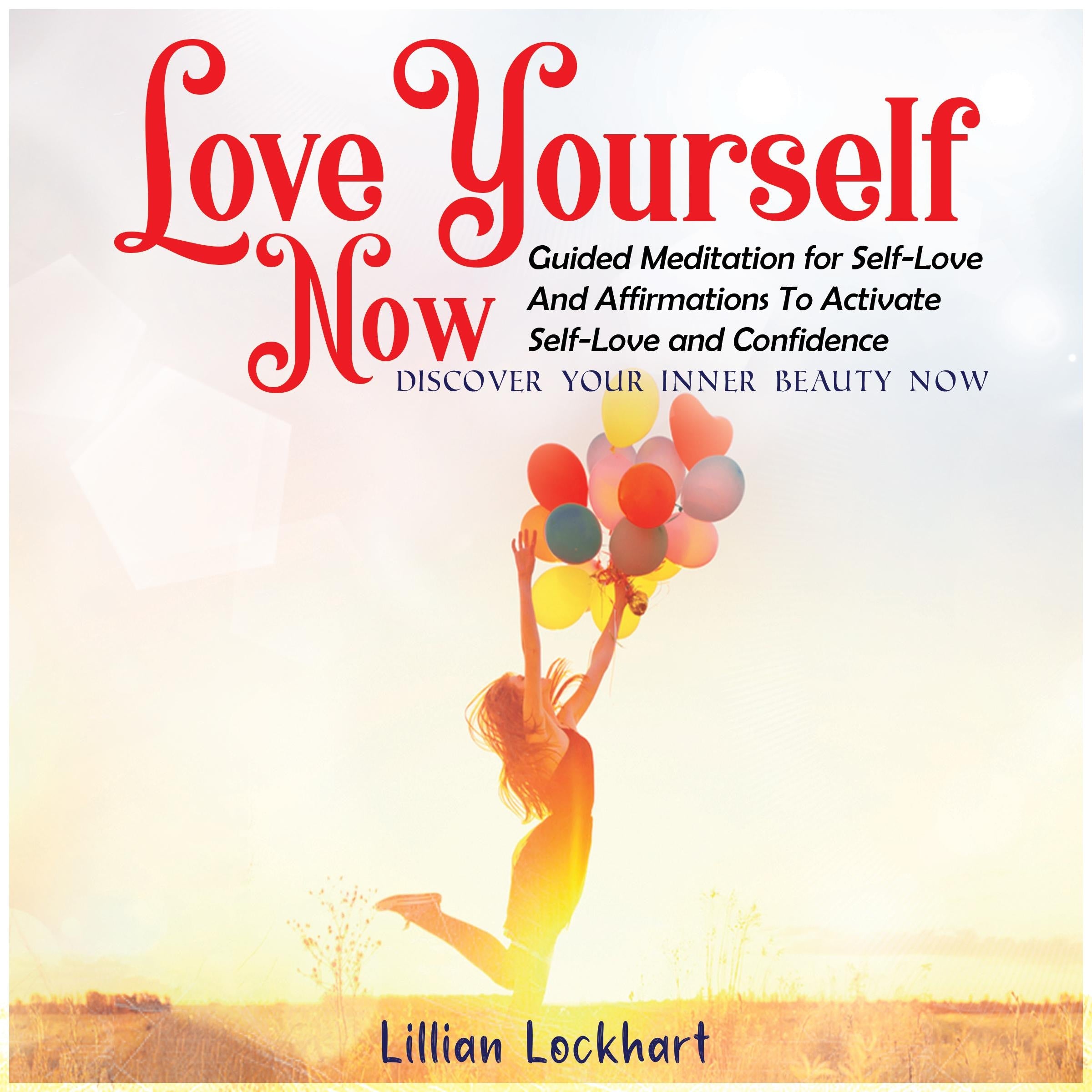 Love Yourself Now Guided Meditation for Self-Love and Affirmations to Activate Self-Love and Confidence.