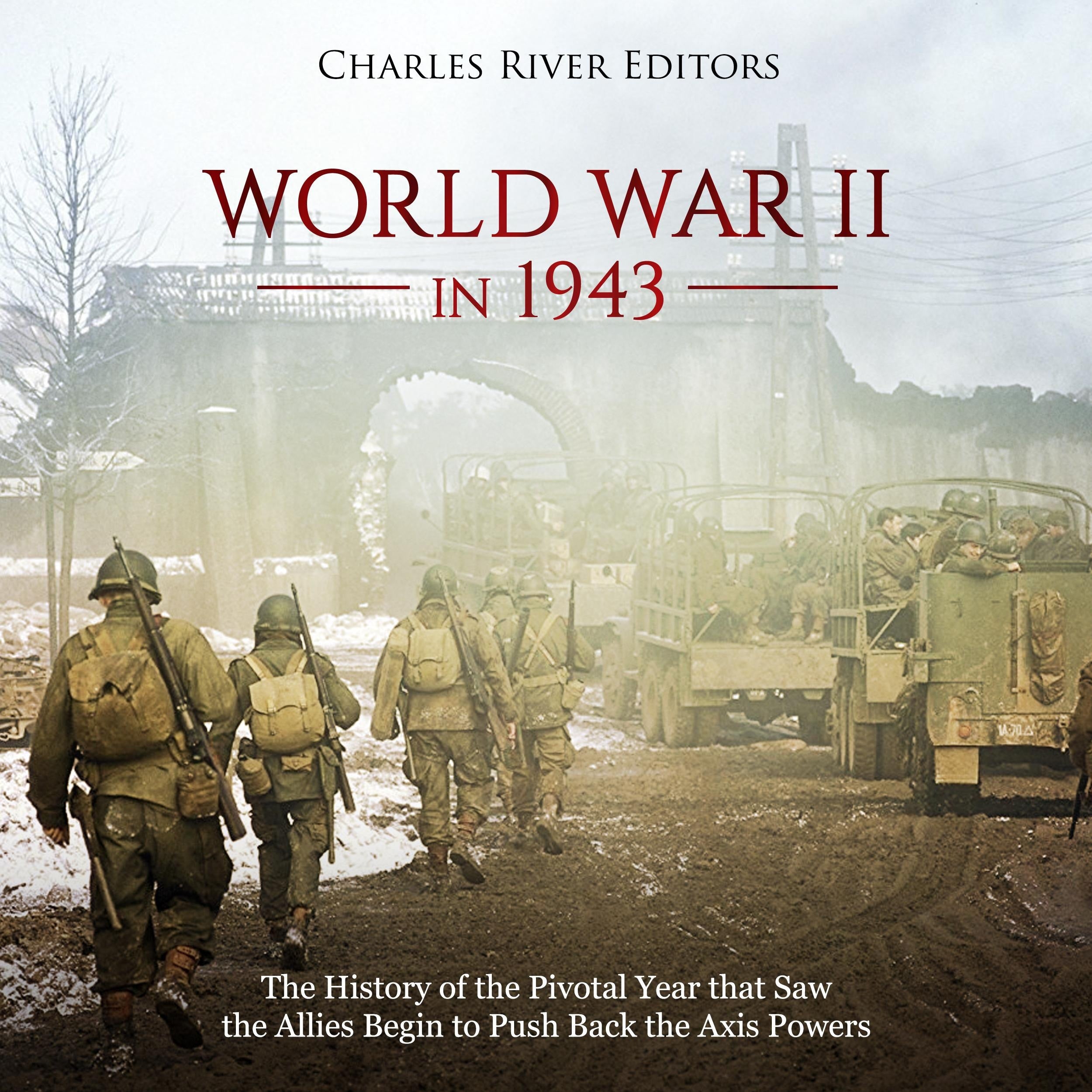 World War II in 1943: The History of the Pivotal Year that Saw the Allies Begin to Push Back the Axis Powers
