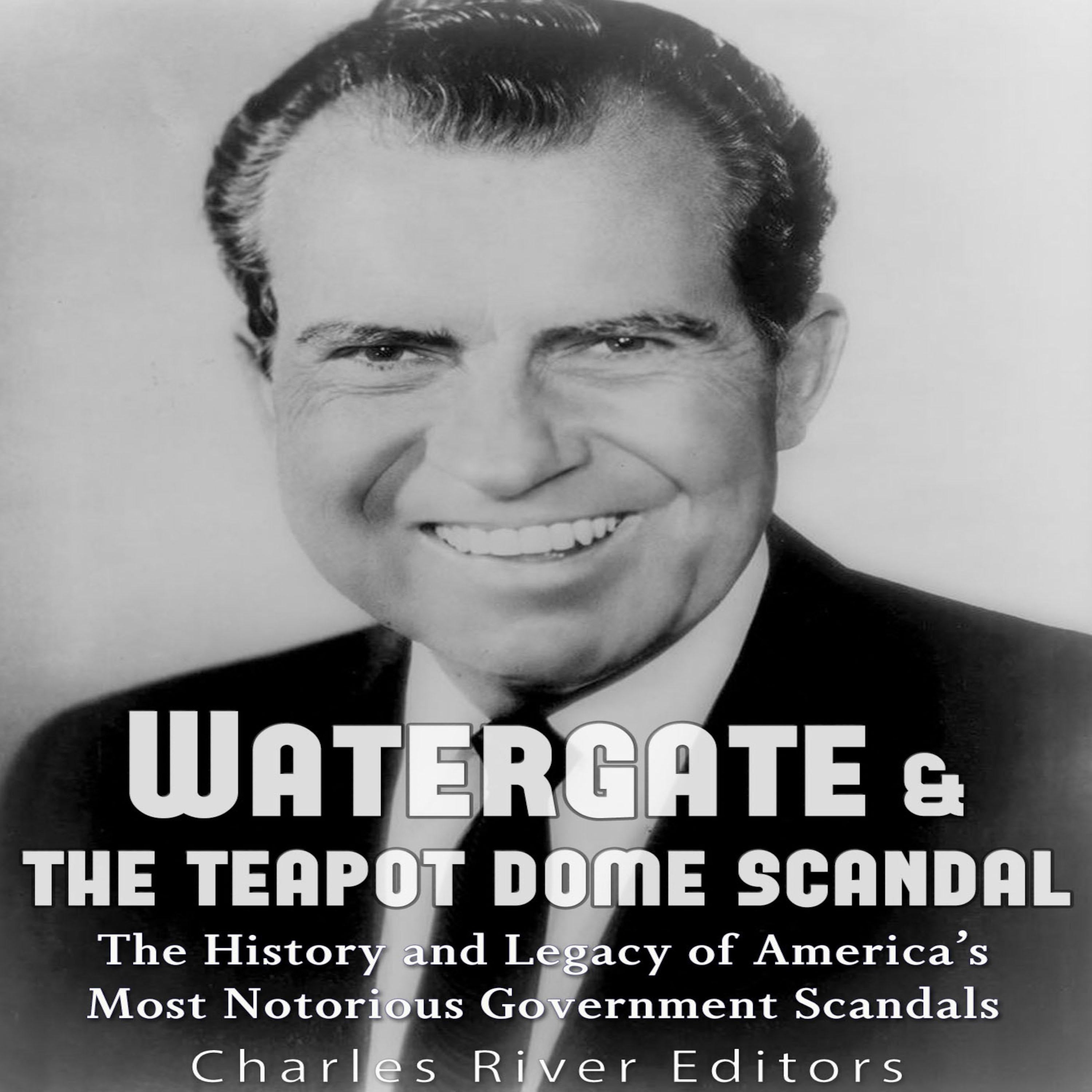 Watergate & the Teapot Dome Scandal: The History and Legacy of America’s Most Notorious Government Scandals