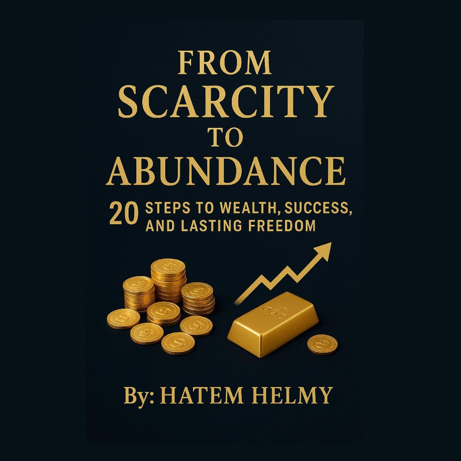 From Scarcity to Abundance: 20 Steps to Wealth, Success, and Lasting Freedom.