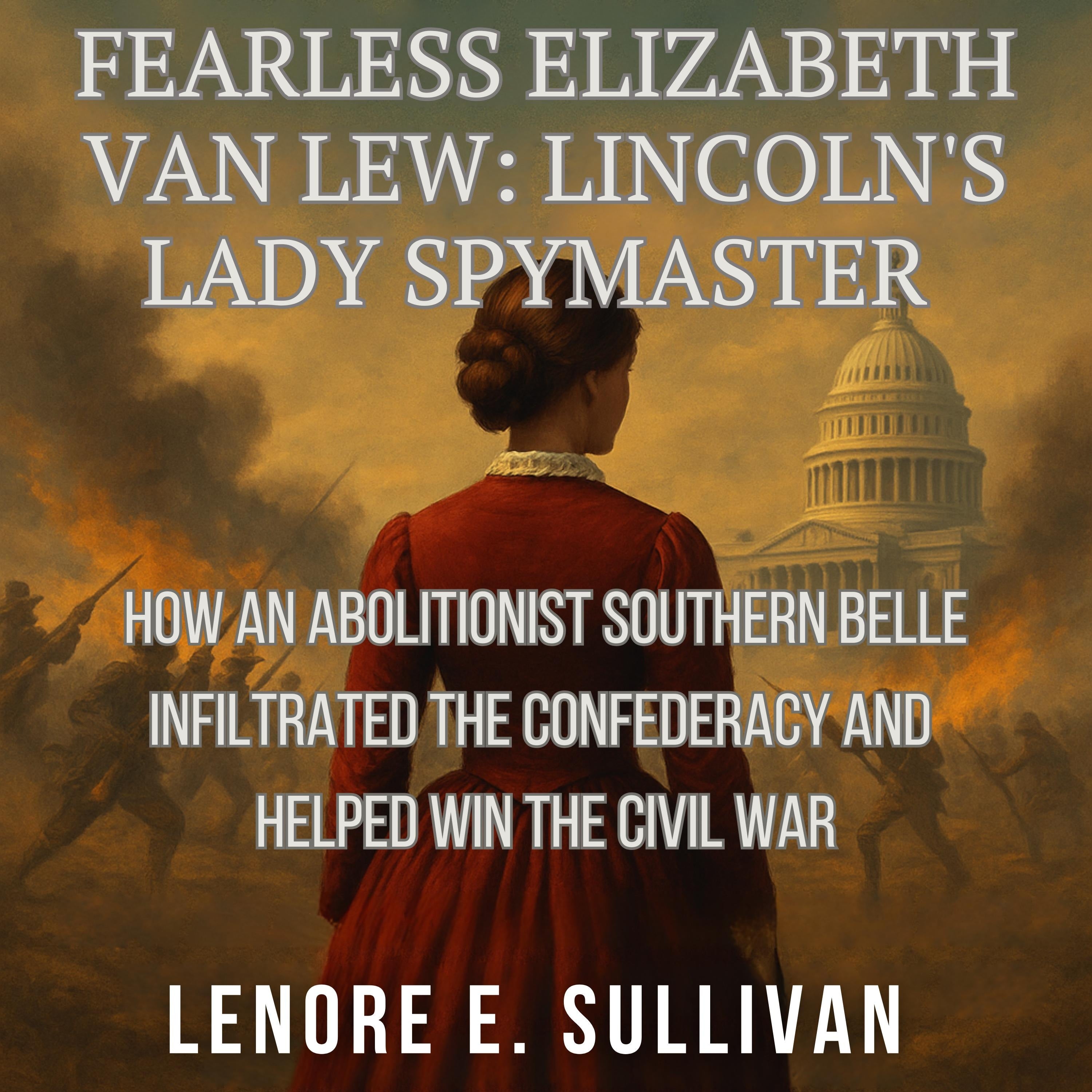 Fearless Elizabeth Van Lew: Lincoln's Lady Spymaster