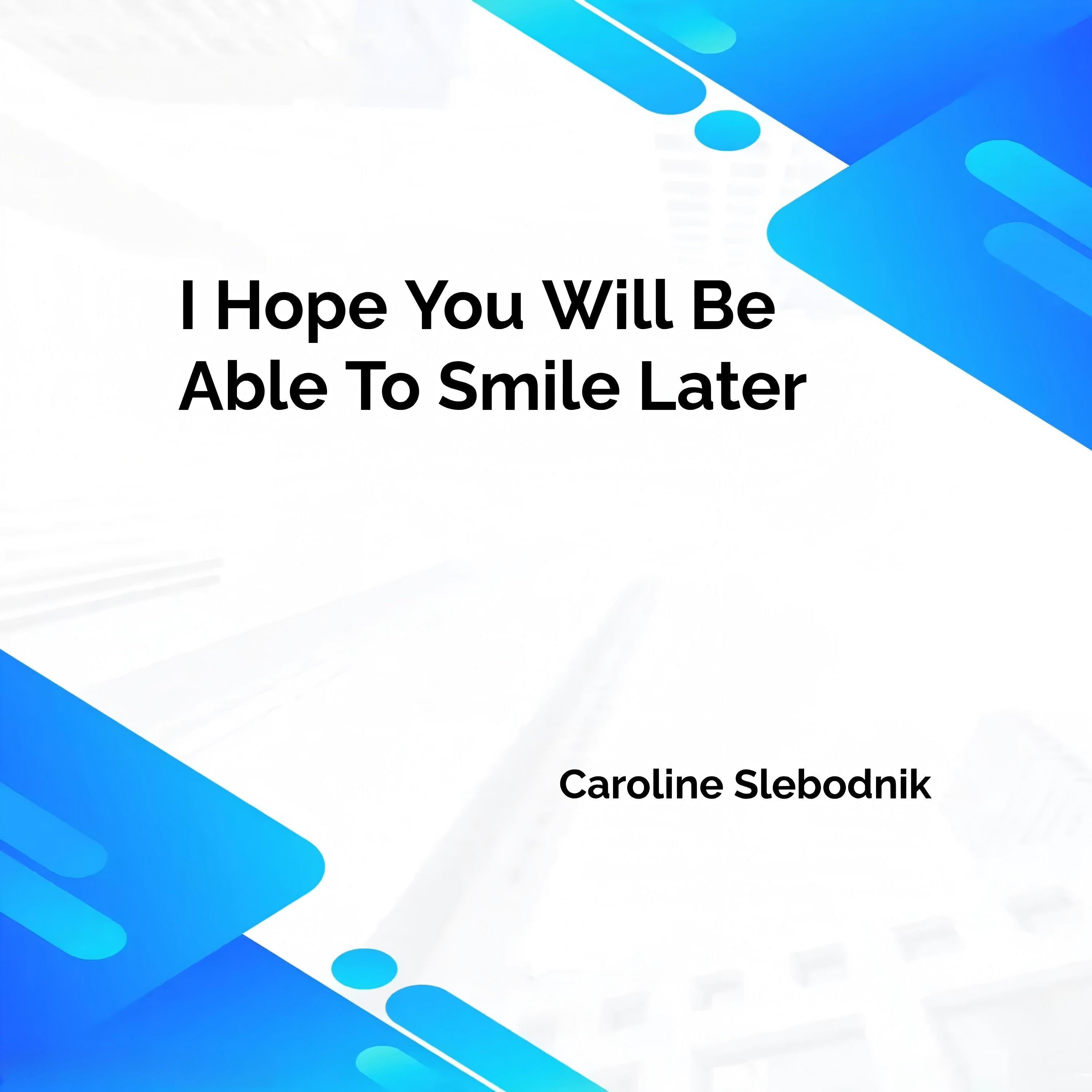 I Hope You Will Be Able To Smile Later
