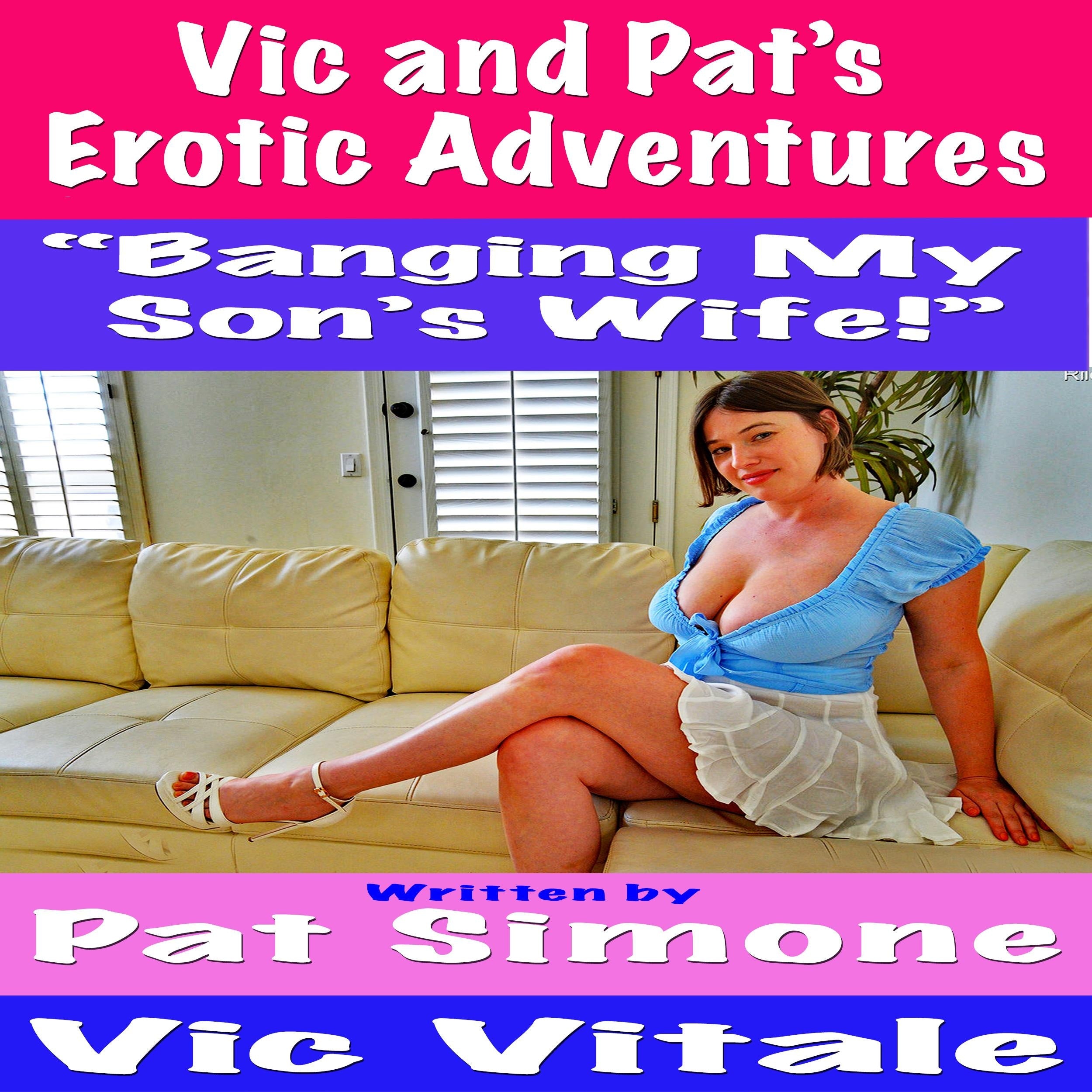 Vic and Pat’s   Erotic Adventures “Banging My  Son’s Wife!”