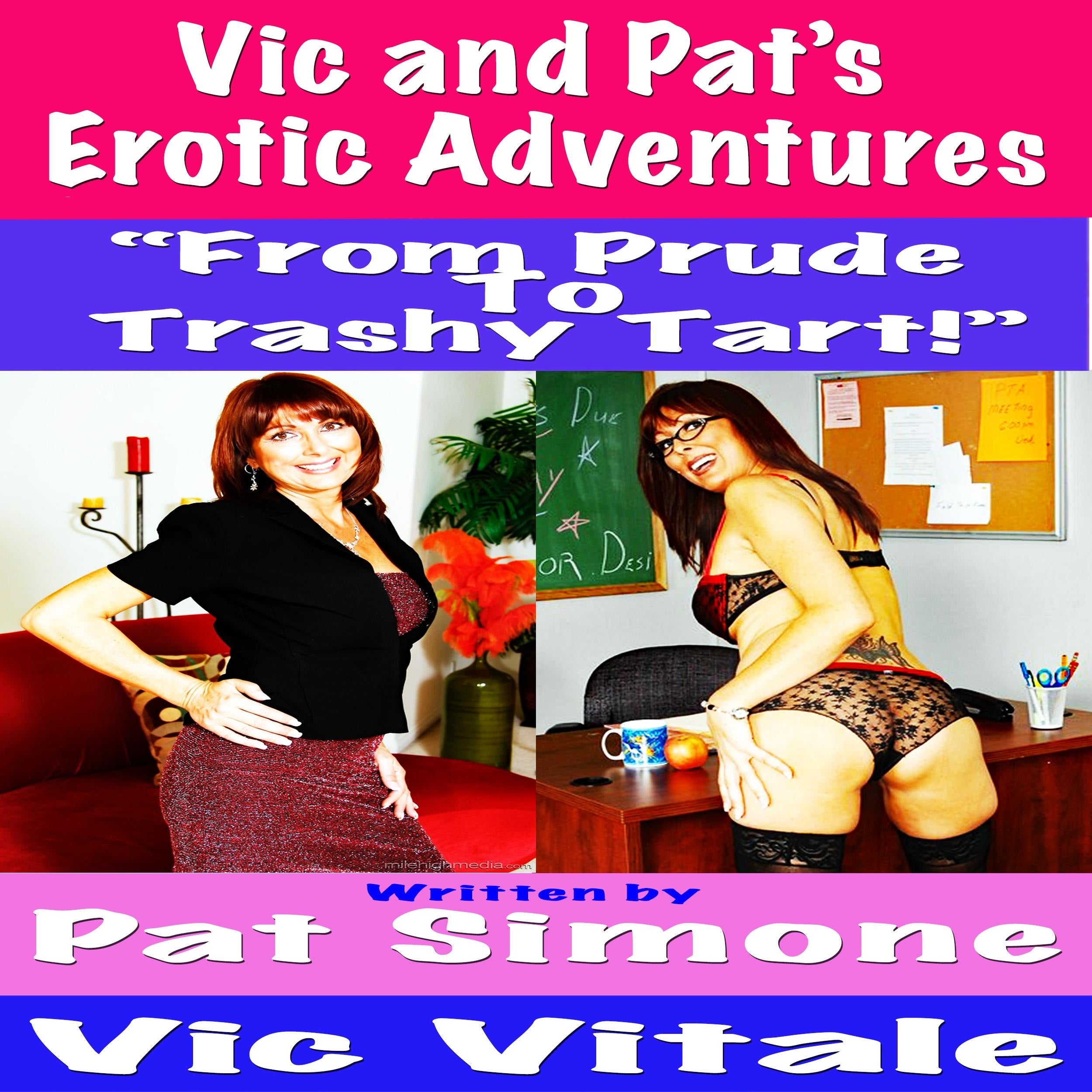 Vic and Pat’s   Erotic Adventures “From Prude To  Trashy Tart!”