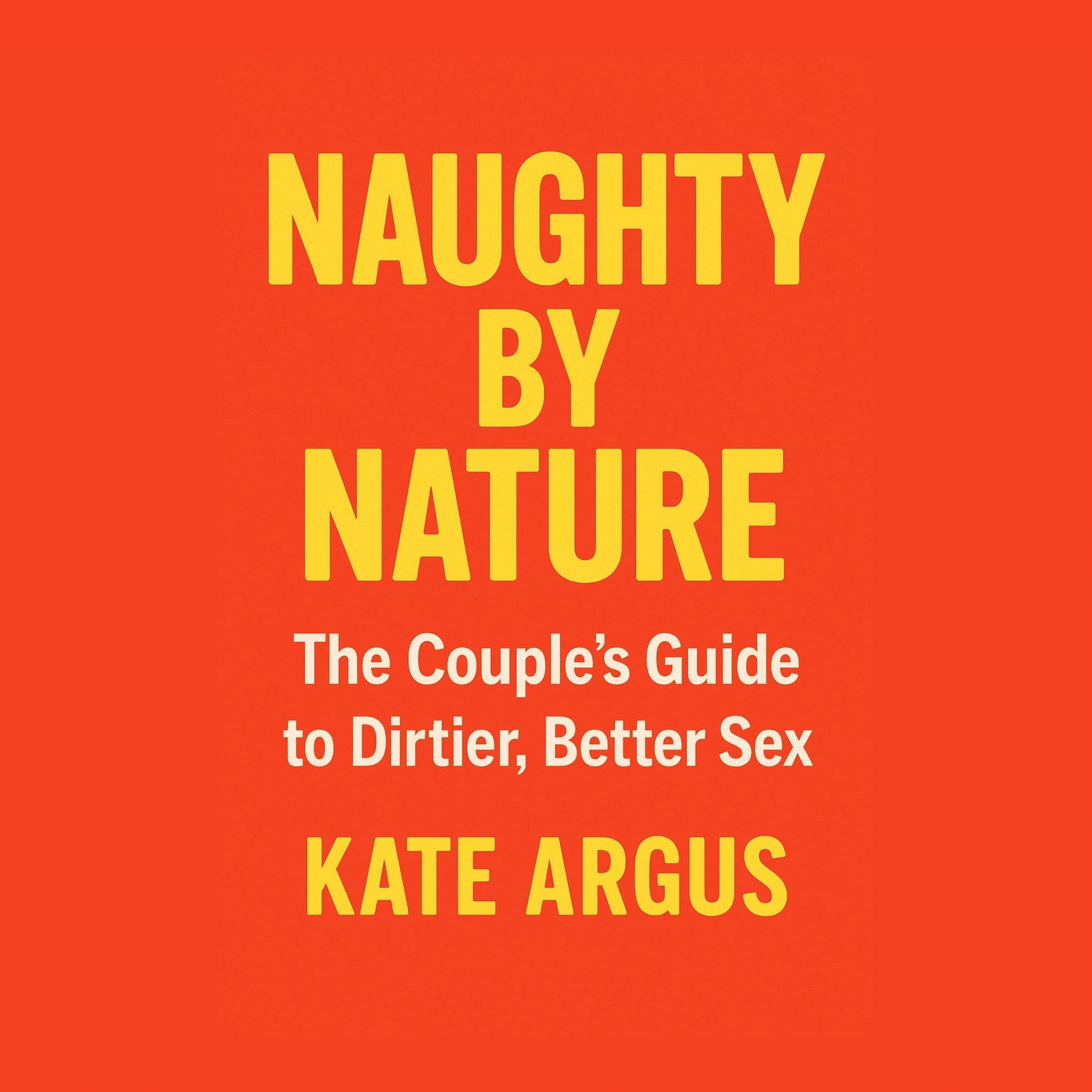 Naughty by Nature: The Couple’s Guide to Dirtier, Better Sex