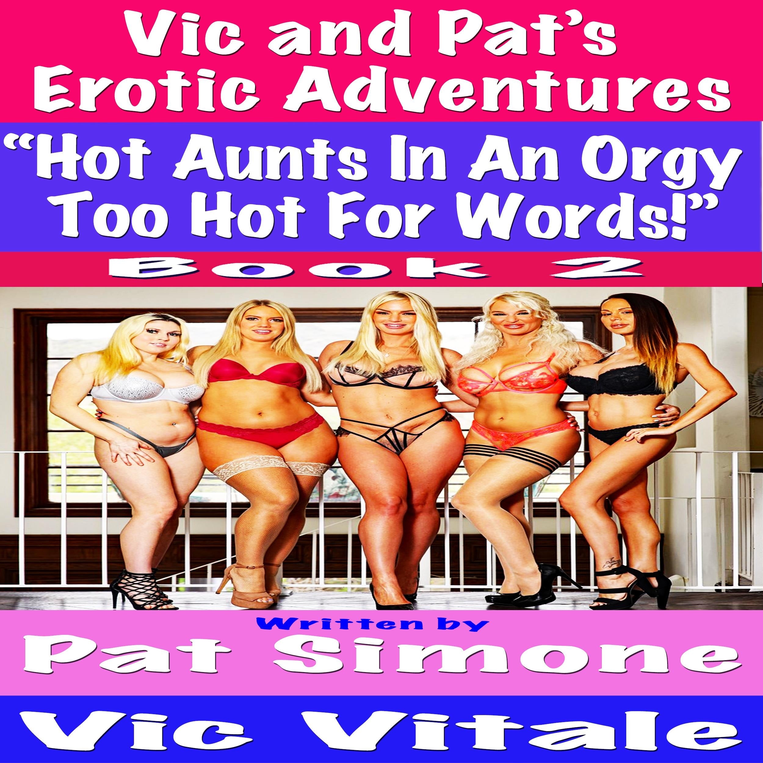 Vic and Pat’s   Erotic Adventures “Hot Aunts In An Orgy  Too Hot For Words!” Boook 2