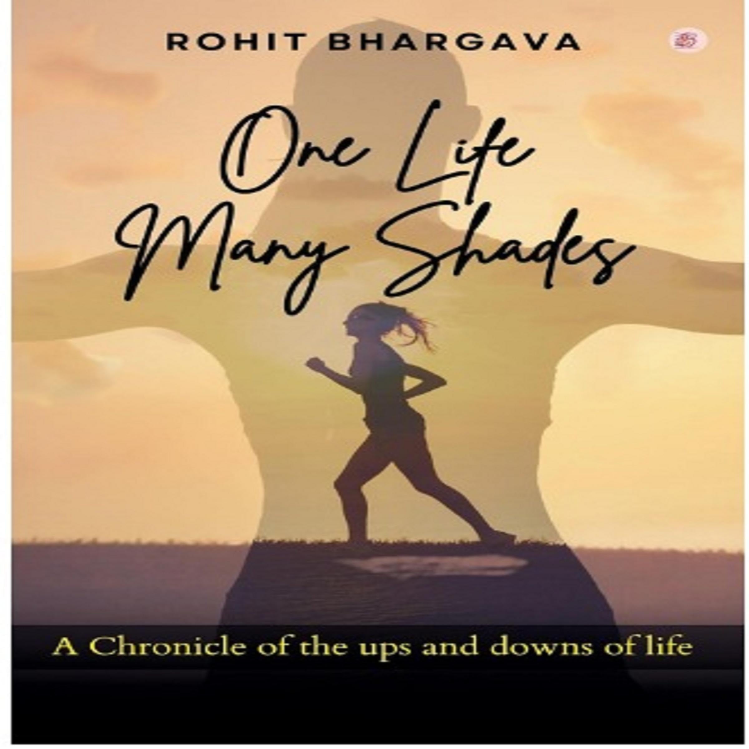 One Life Many Shades: A Chronicle Of The Ups And Downs Of Life