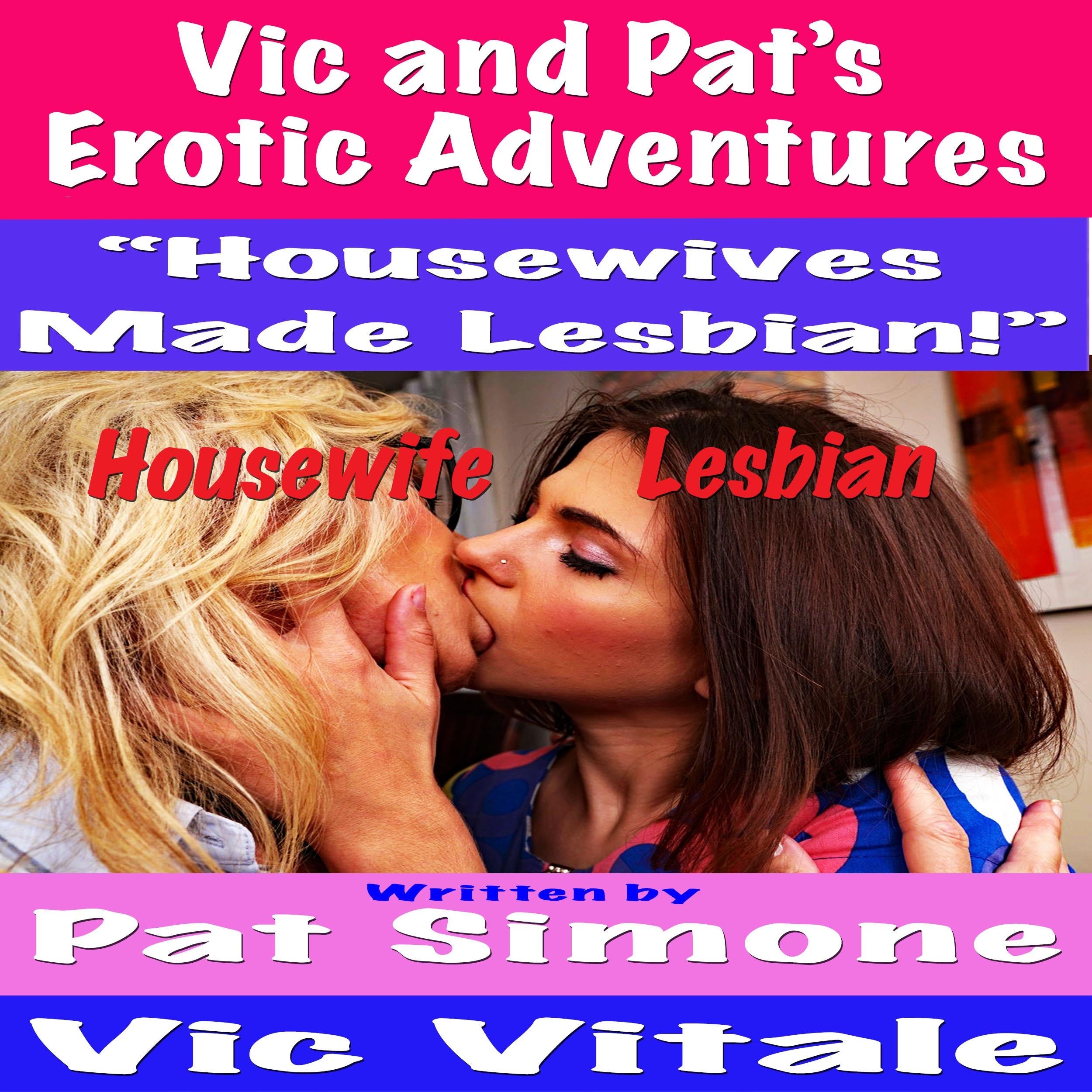 Vic and Pat’s   Erotic Adventures “Housewives  Made Lesbian!” Housewife Lesbian!”