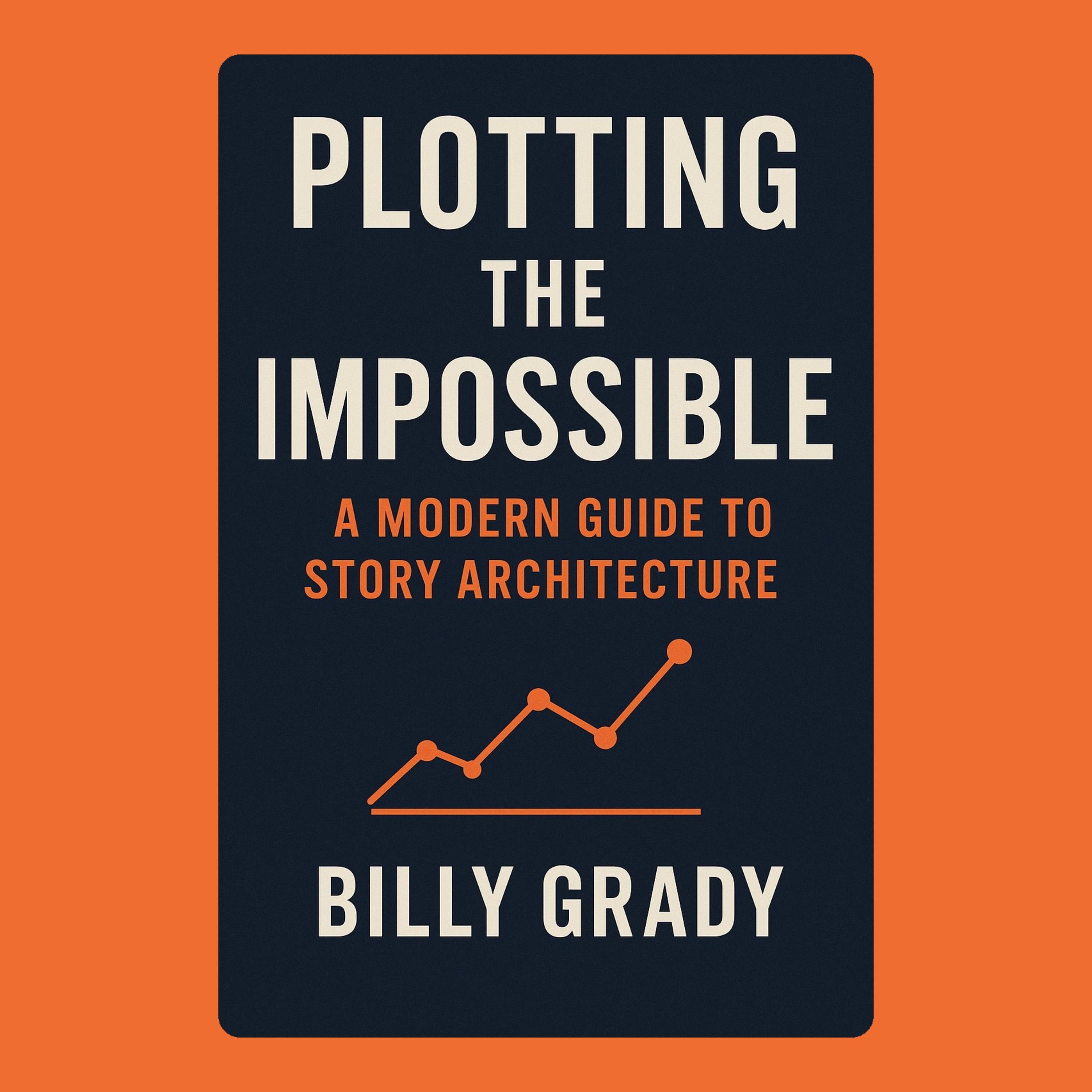 Plotting the Impossible: A Modern Guide to Story Architecture