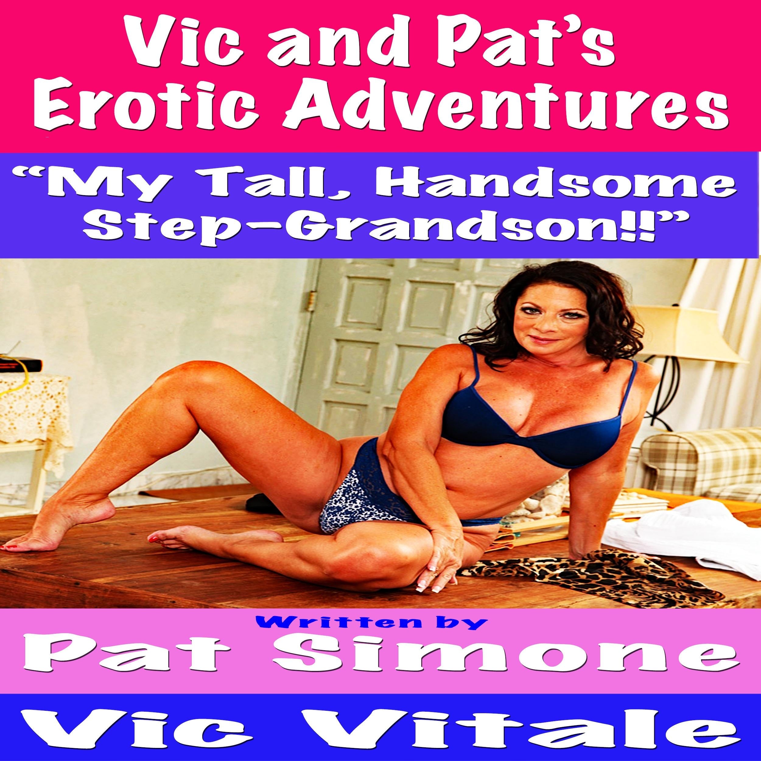 Vic and Pat's   Erotic Adventures "My Tall, Handsome Step-Grandson!!"