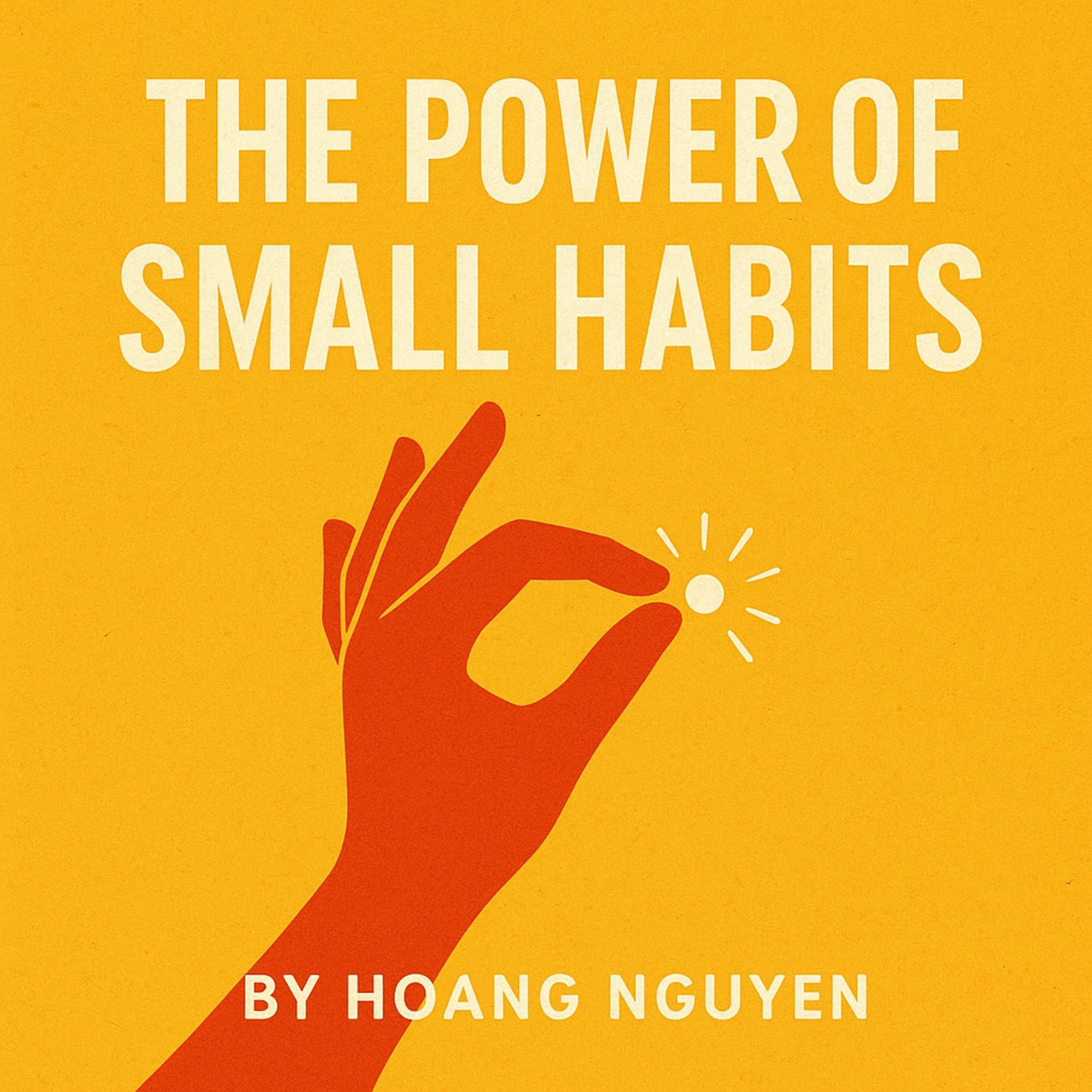 The Power of Small Habits: Transform Your Life with Simple Daily Steps Toward Success