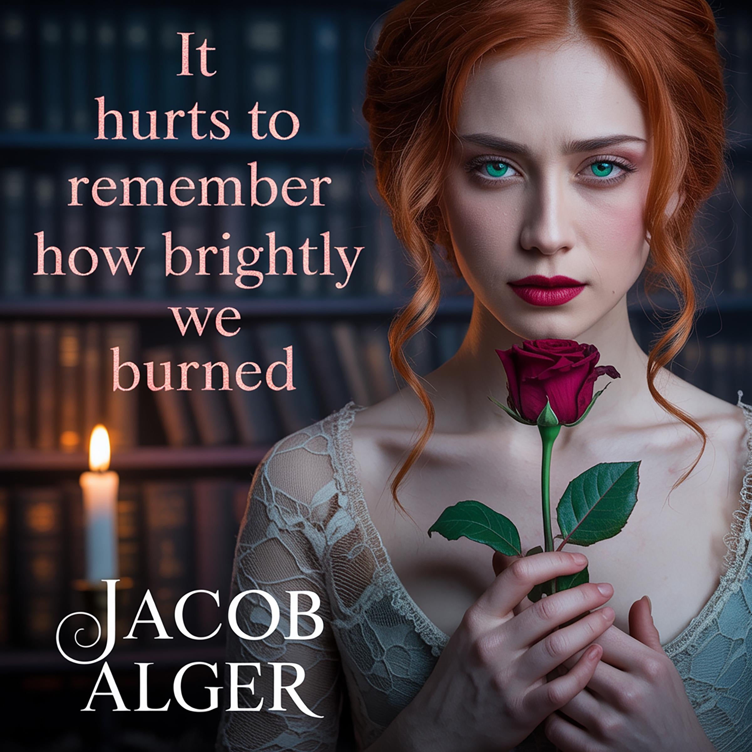 It hurts to remember how brightly we burned