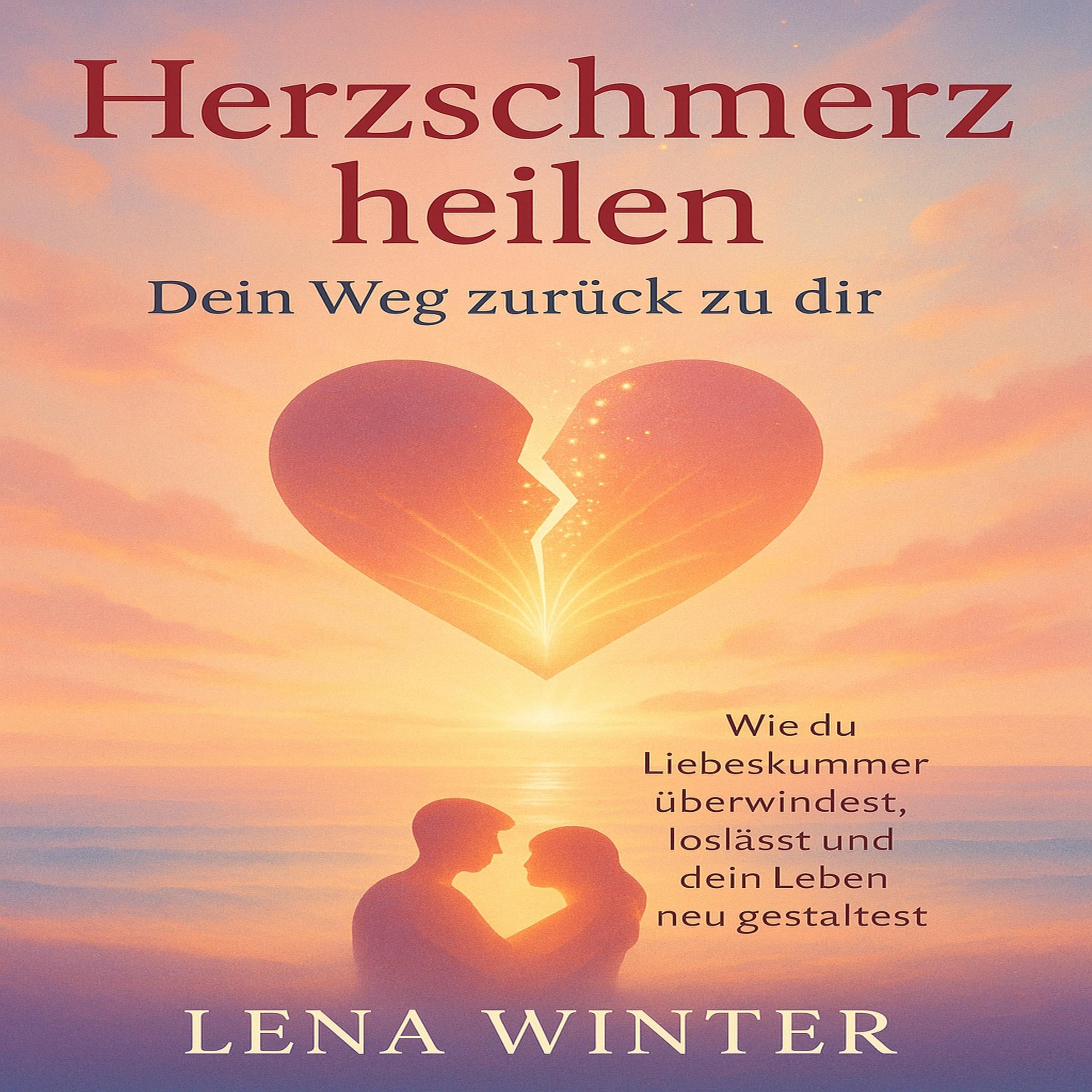 Herzschmerz heilen - Dein Weg zurück zu dir