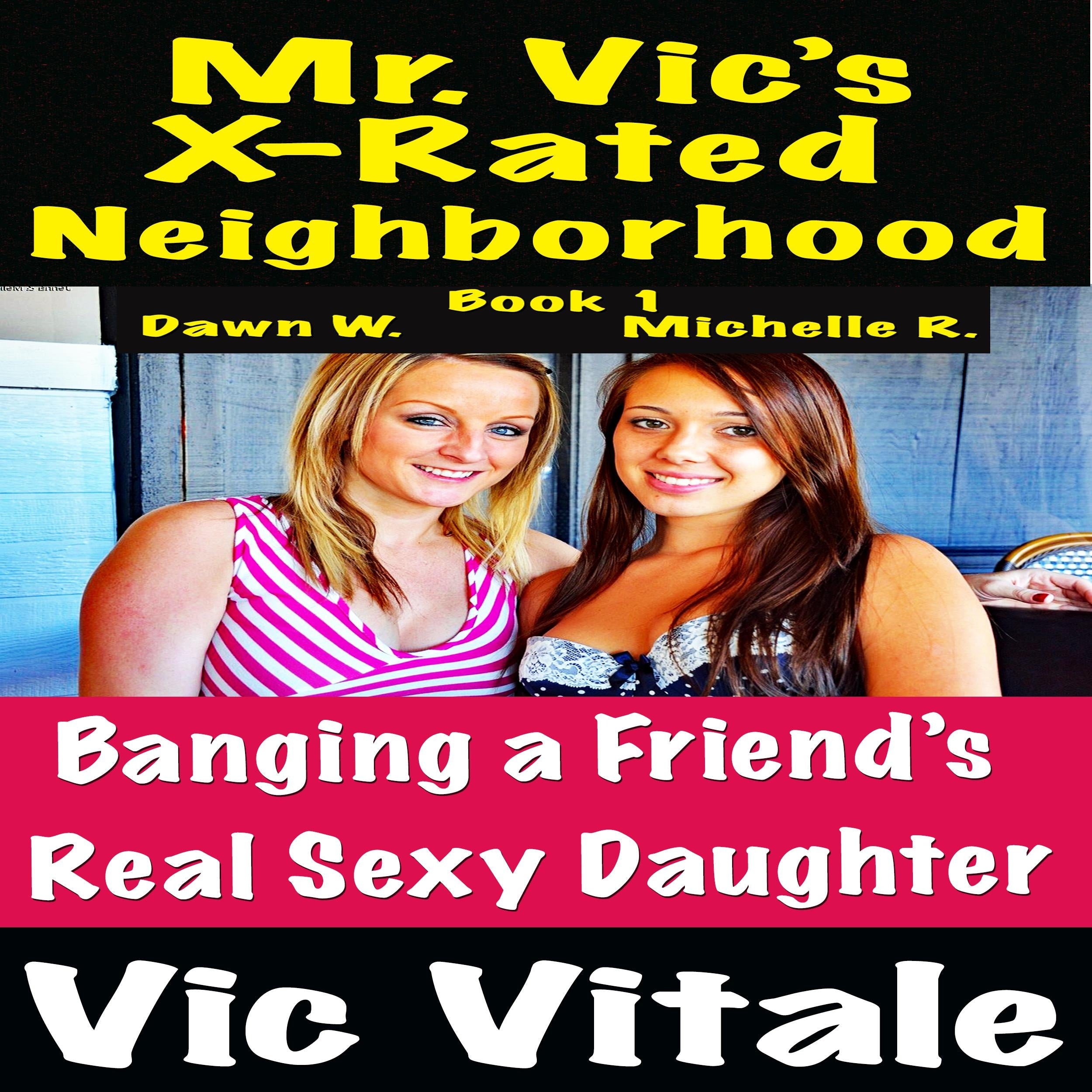 Mr. Vic's  X-Rated Neighborhood   Banging a Friend's  Real Sexy Daughter Book 1