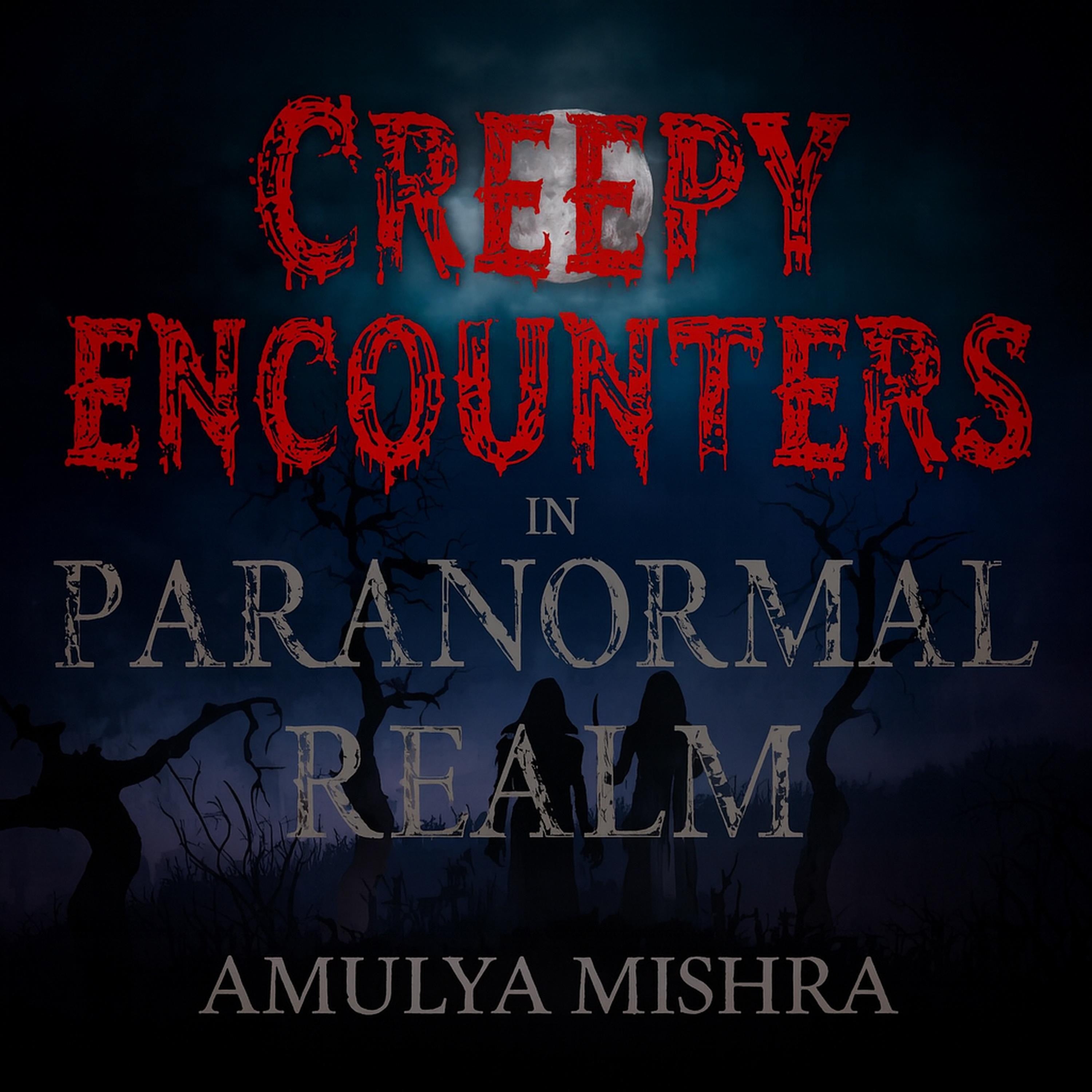 Creepy encounters in paranormal realm