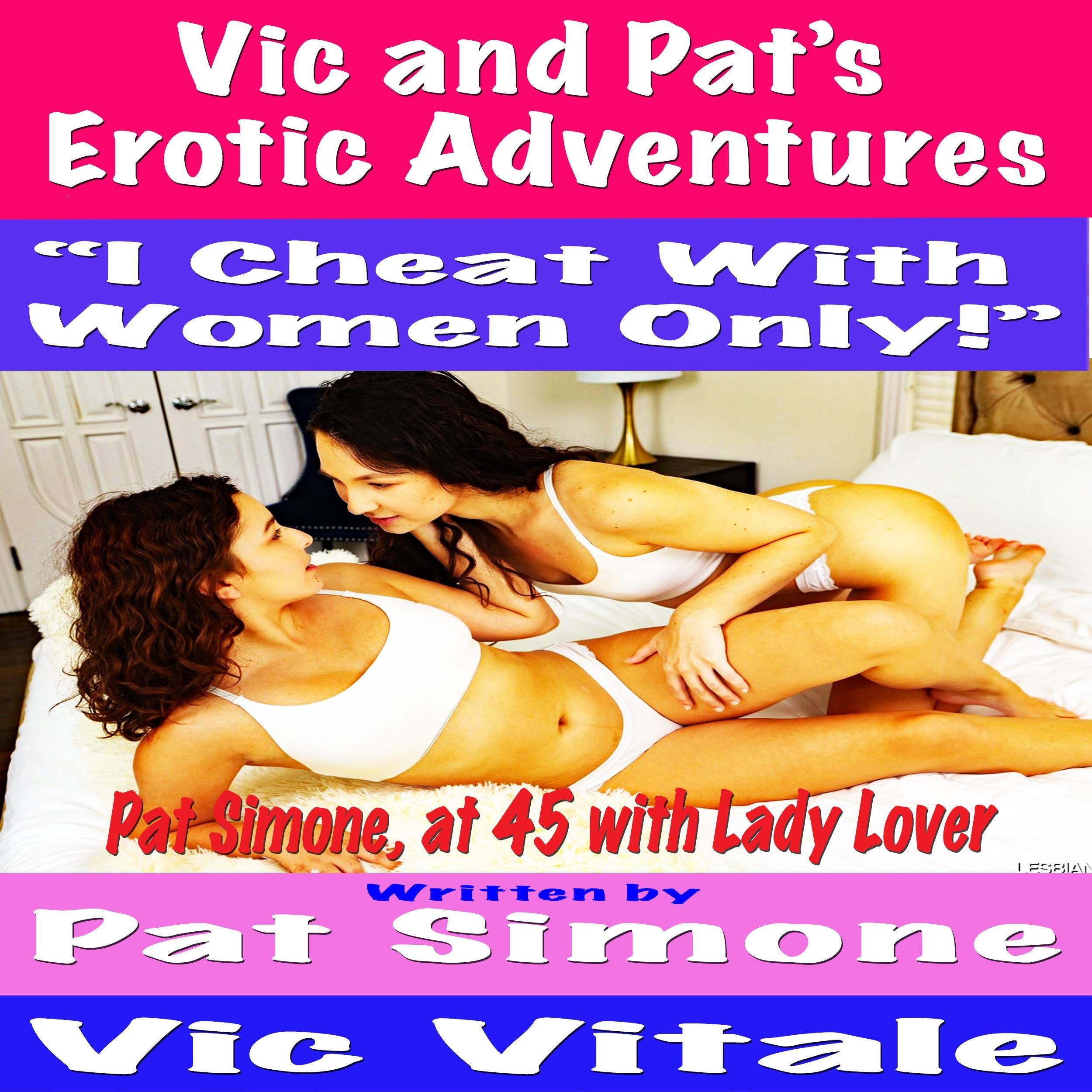 Vic and Pat's   Erotic Adventures "I Cheat With  Women Only!"