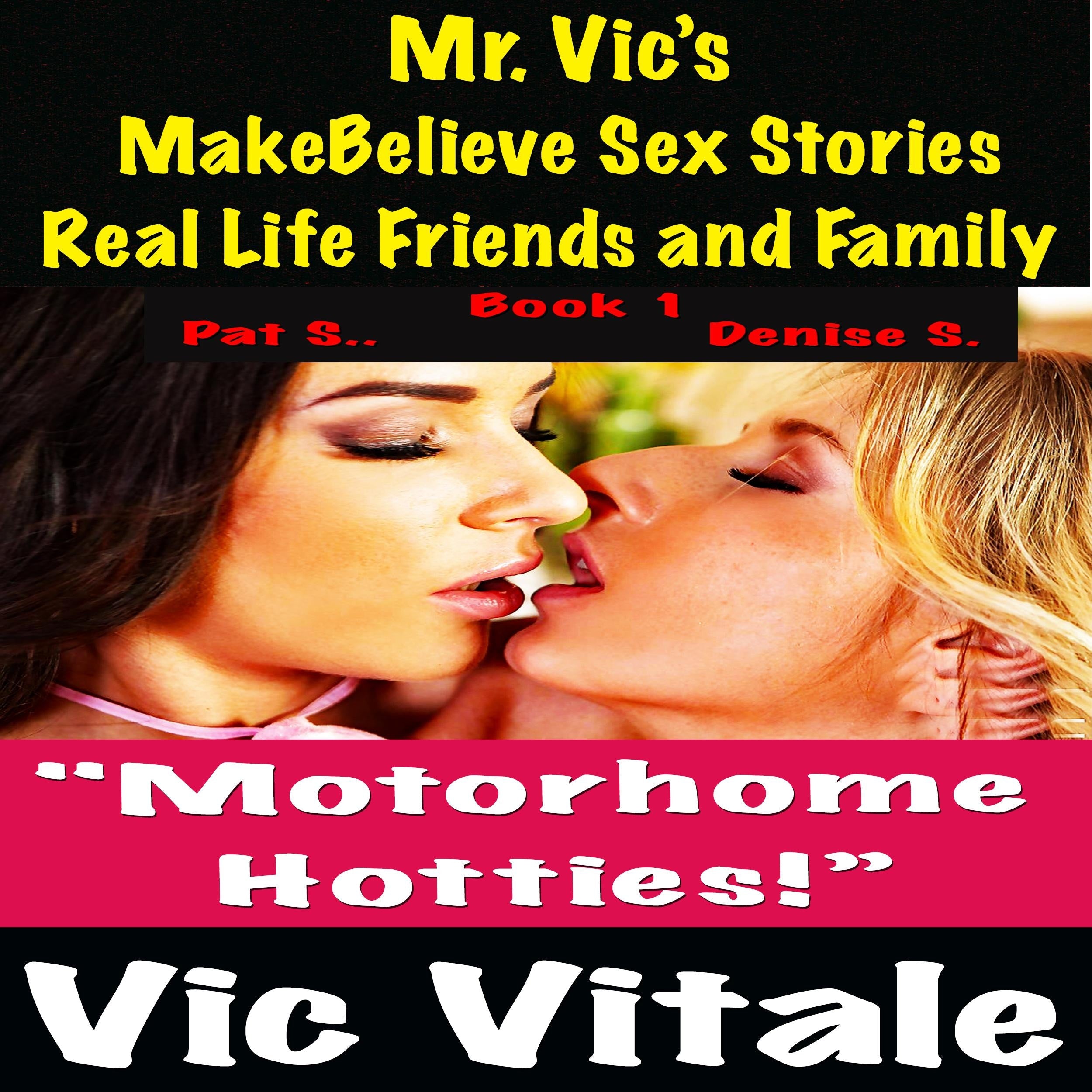 Mr. Vic's  MakeBelieve Sex Stories Real Life Friends and Family