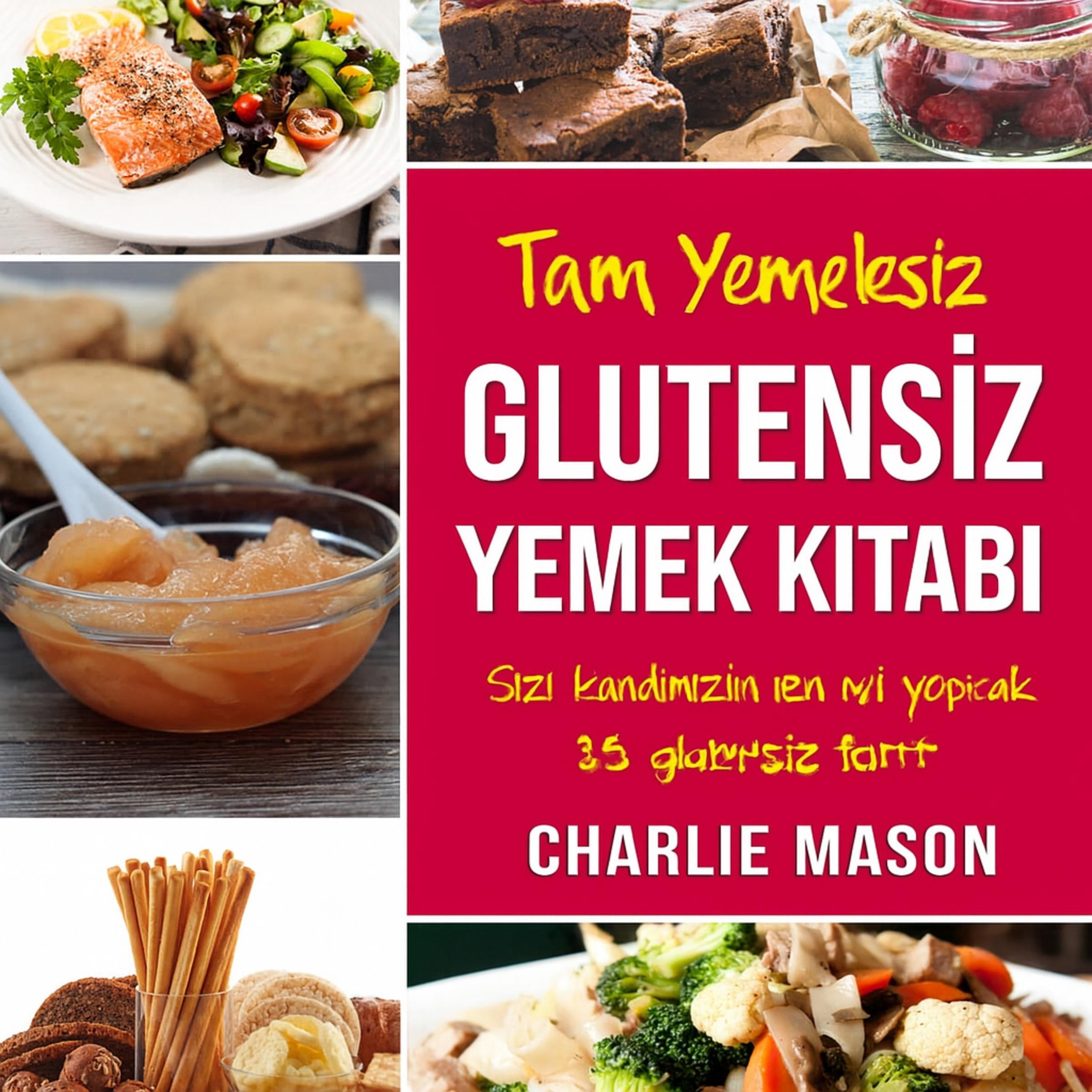 Eksiksiz Glutensiz Yemek Kitabı: Düşündüğünüzden Daha İyi Görünmenize ve Hissetmenize Yardımcı Olacak En İyi 30 Glutensiz Tarif