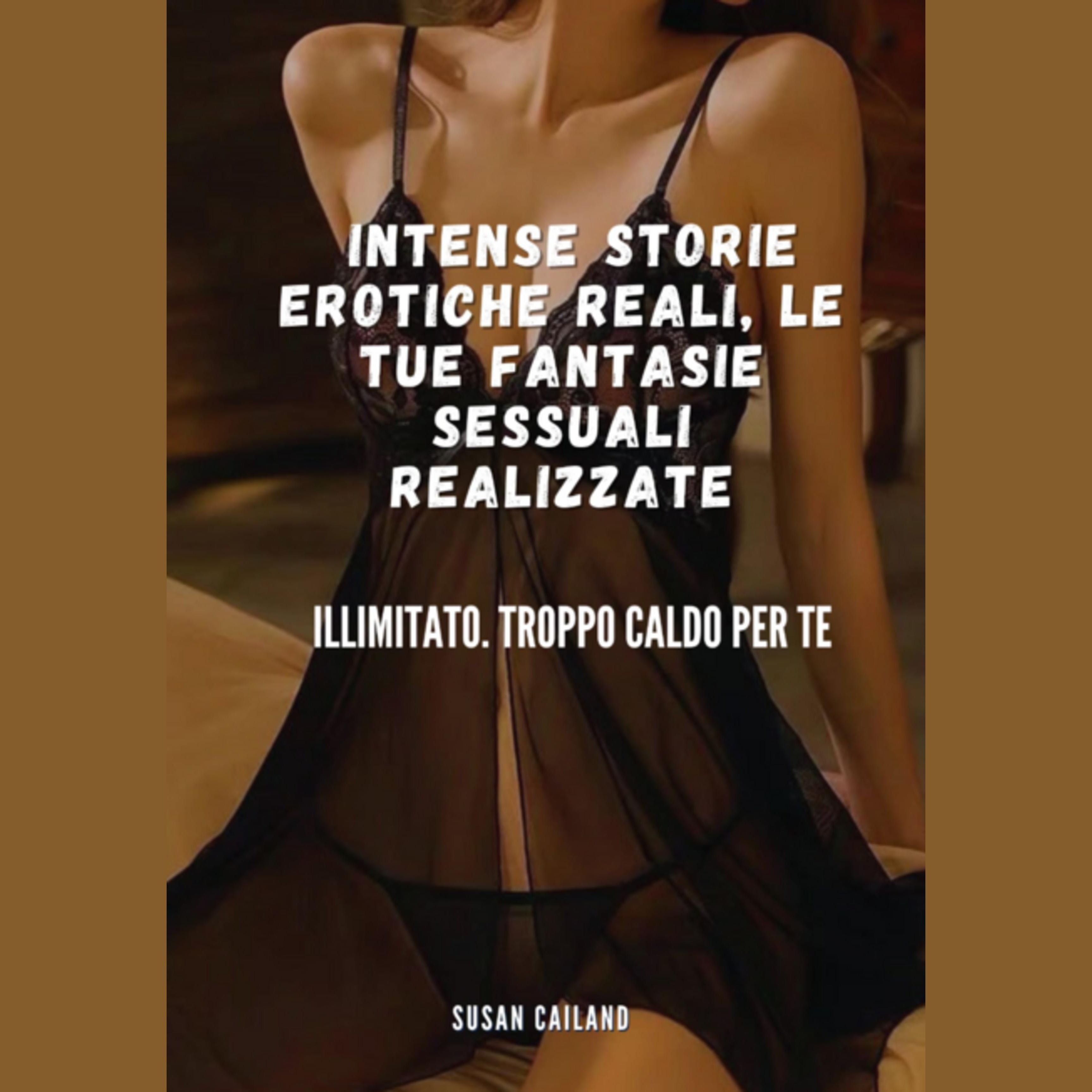 INTENSE STORIE EROTICHE REALI, LE TUE FANTASIE SESSUALI REALIZZATE