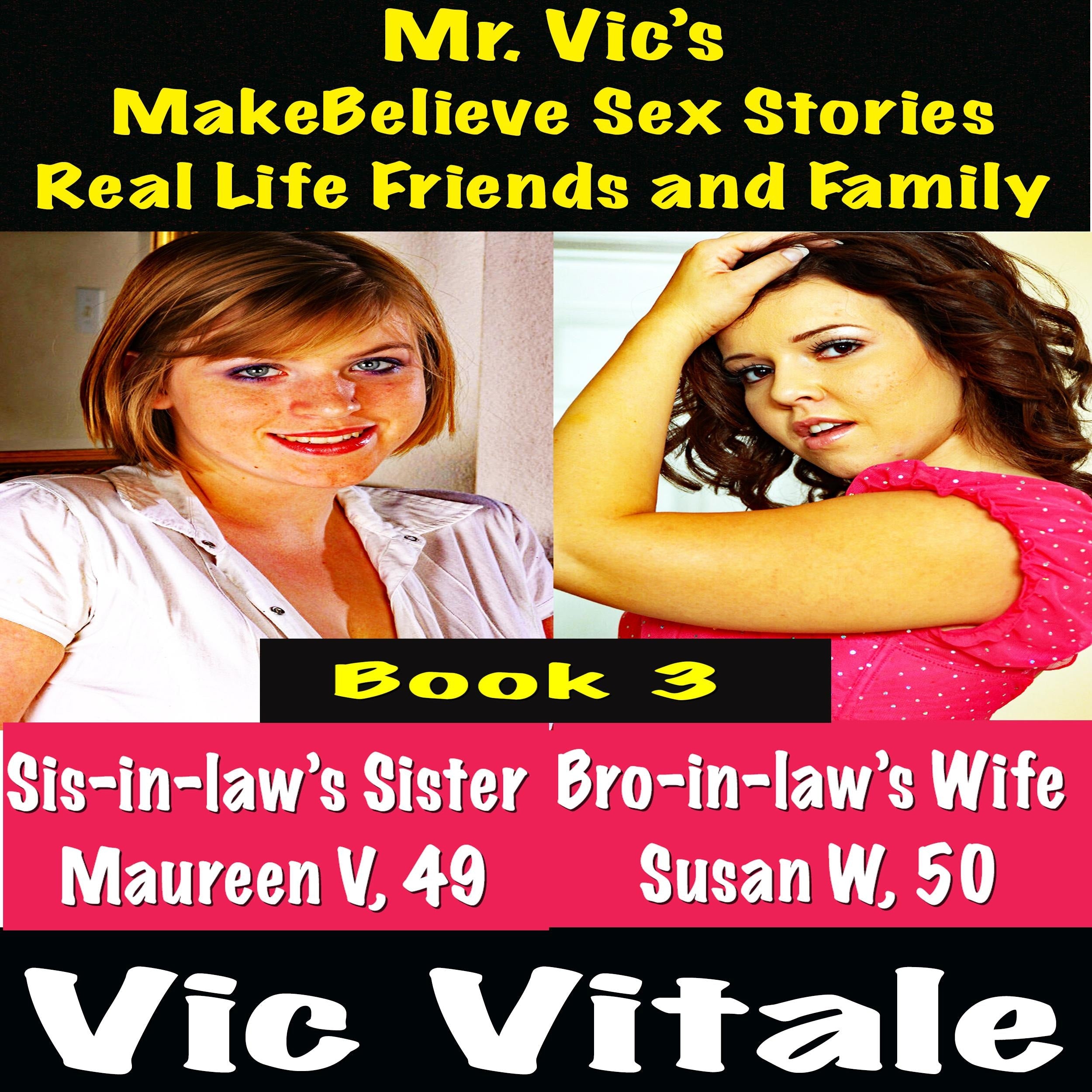Mr. Vic's  MakeBelieve Sex Stories Real Life Friends and Family  Book 3