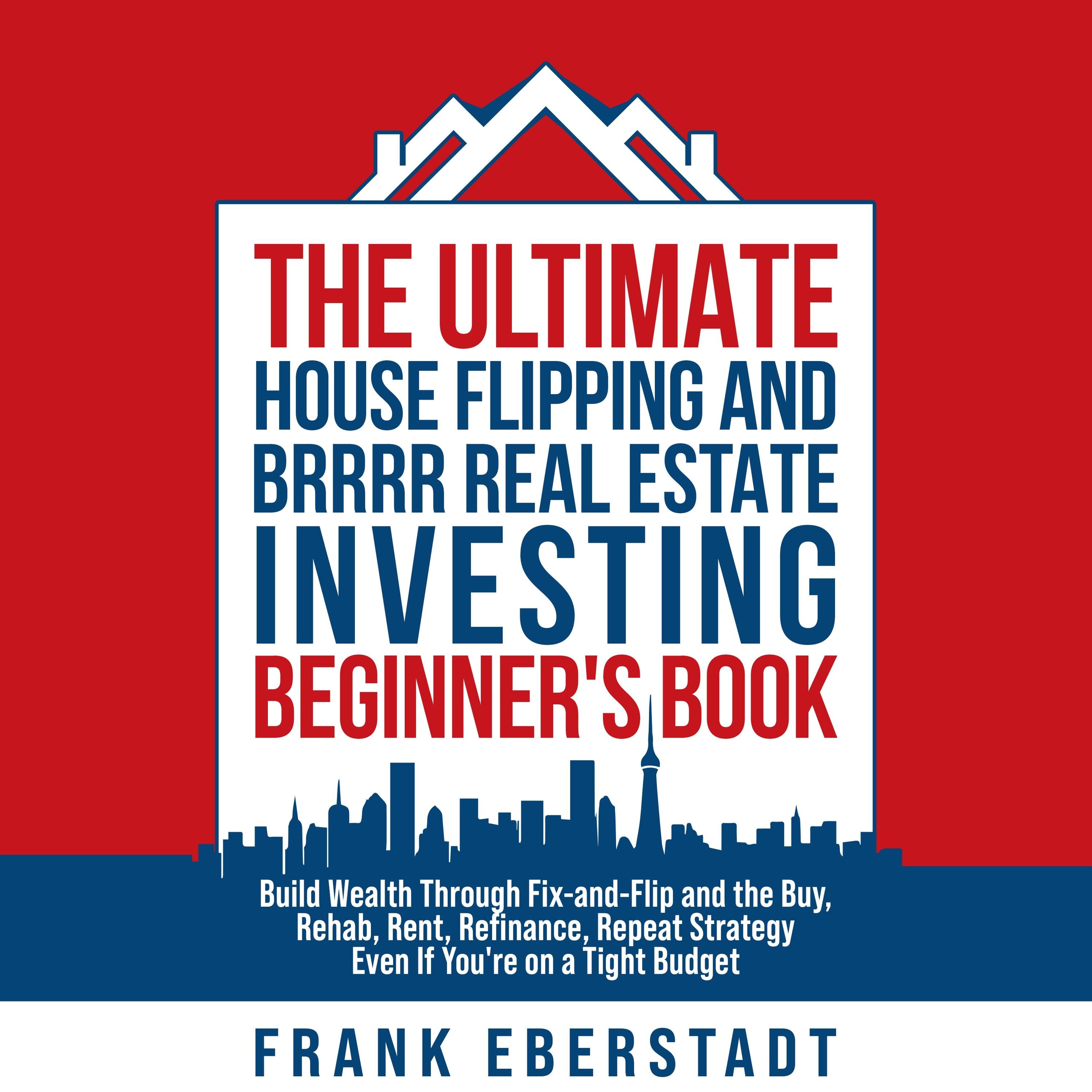 The Ultimate House Flipping and BRRRR Real Estate Investing Beginner's Book