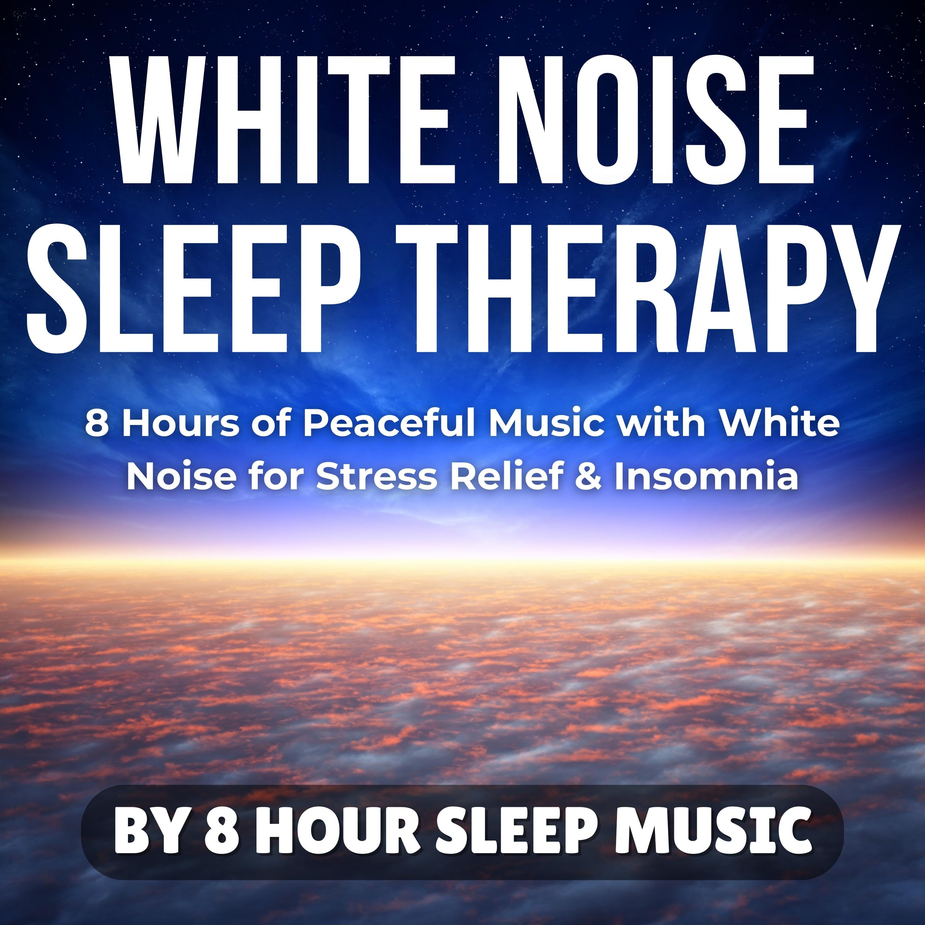 White Noise Sleep Therapy: 8 Hours of Peaceful Music with White Noise for Stress Relief & Insomnia