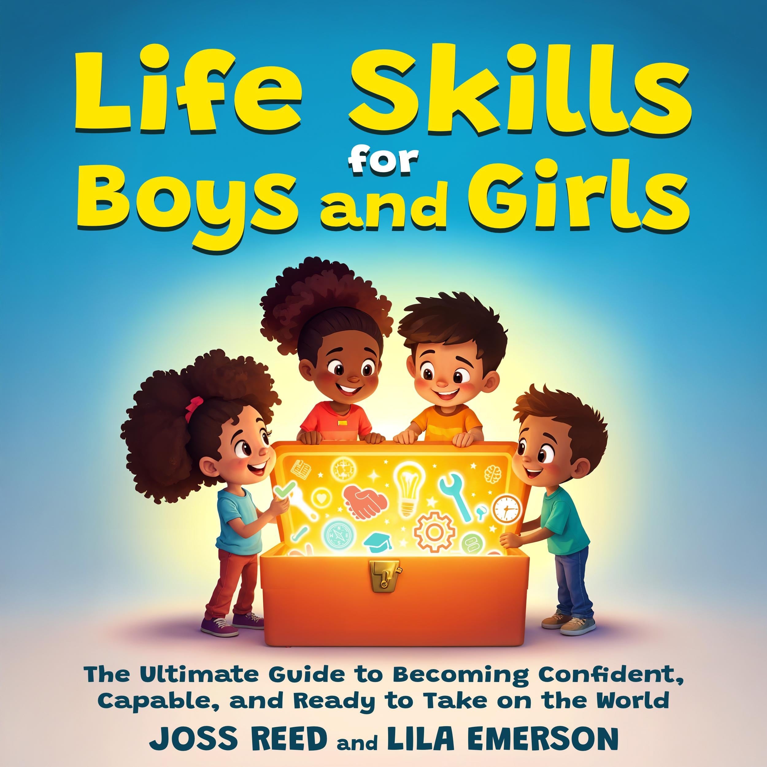 Life Skills for Boys and Girls; The Ultimate Guide to Becoming Confident, Capable, and Ready to Take on the World
