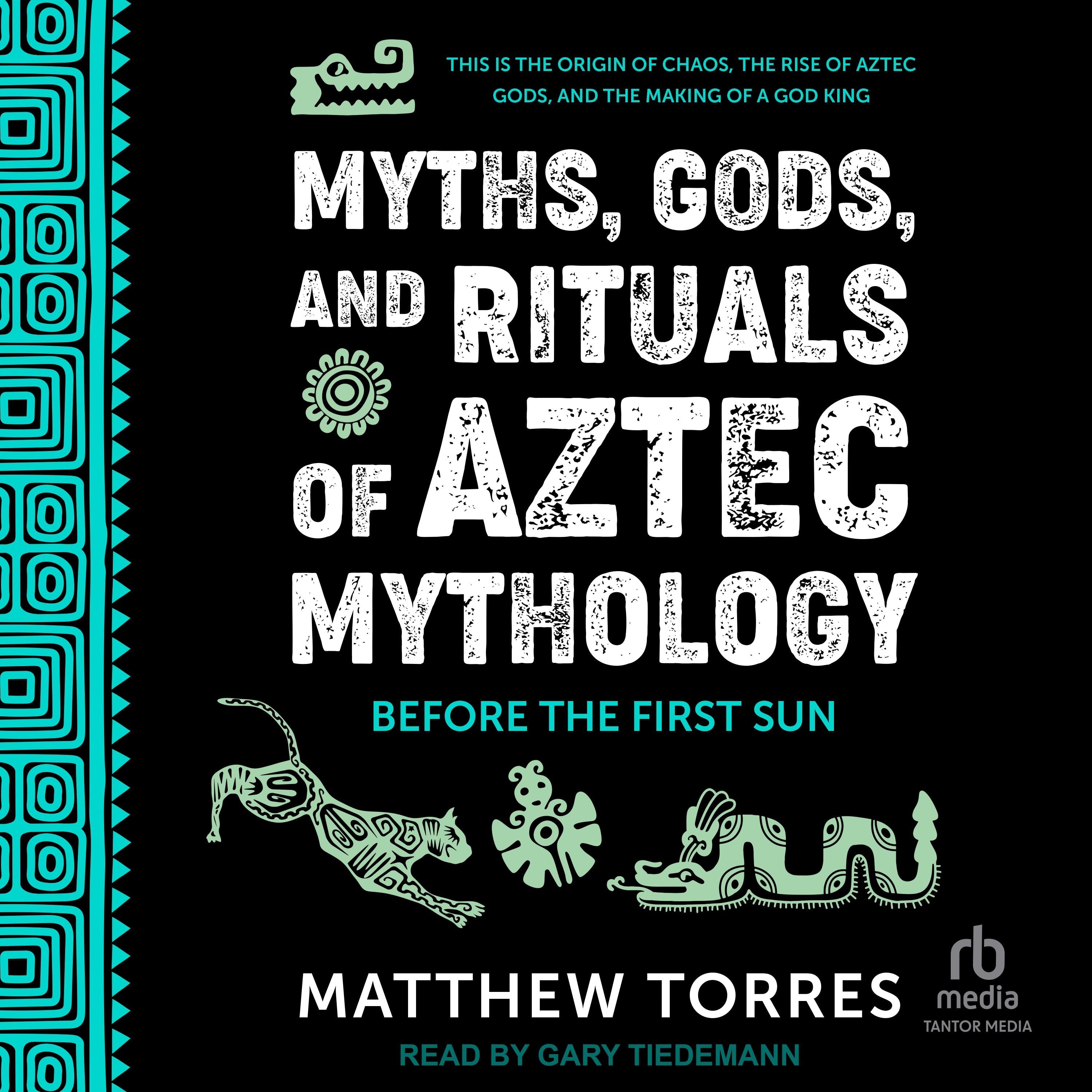 Myths, Gods, and Rituals of Aztec Mythology