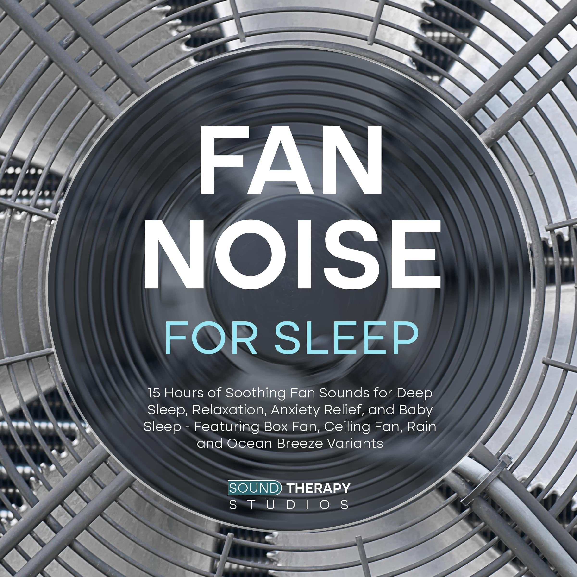 Fan Noise For Sleep: 15 Hours of Soothing Fan Sounds for Deep Sleep, Relaxation, Anxiety Relief, and Baby Sleep - Featuring Box Fan, Ceiling Fan, Rain and Ocean Breeze Variants