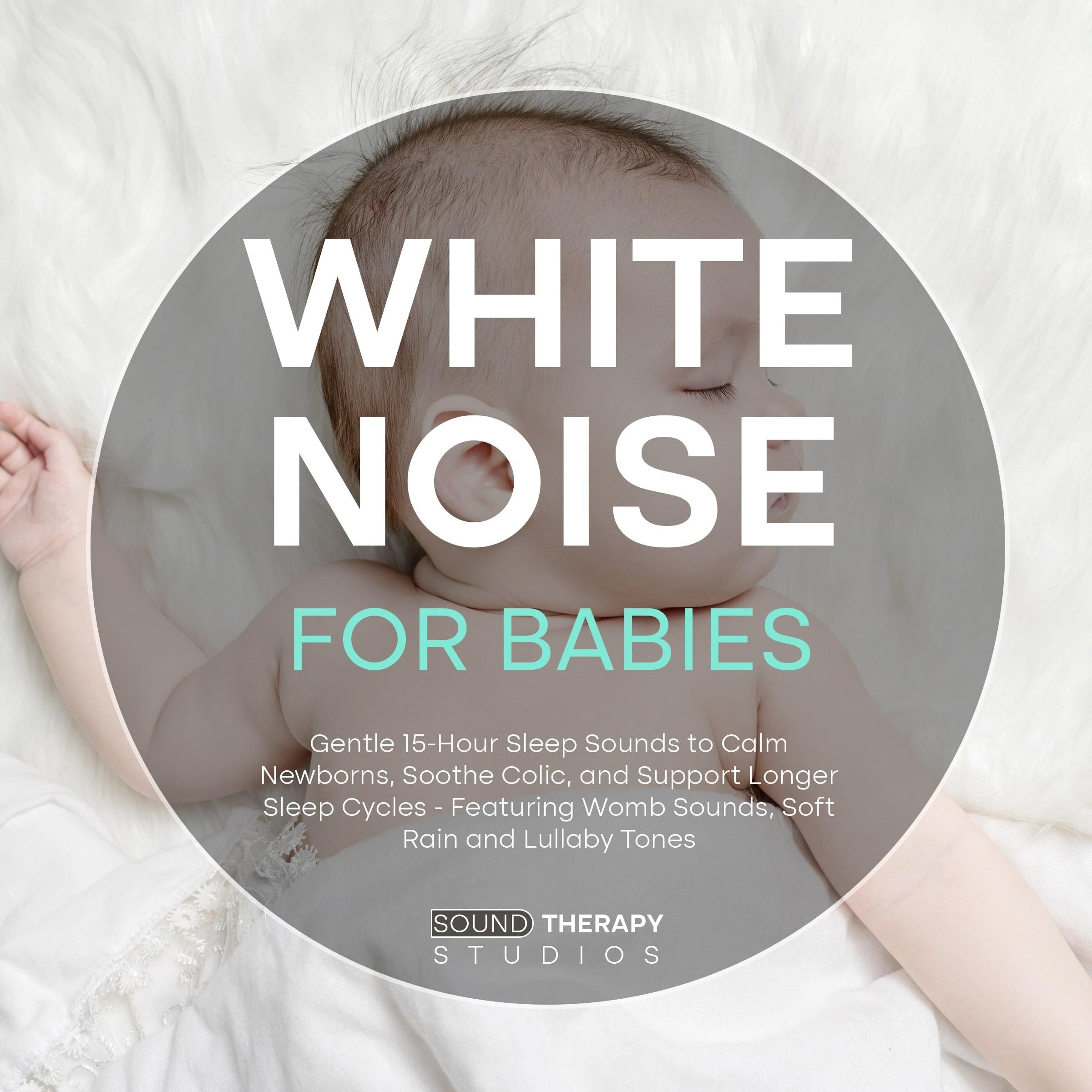 White Noise For Babies: Gentle 15-Hour Sleep Sounds to Calm Newborns, Soothe Colic, and Support Longer Sleep Cycles - Featuring Womb Sounds, Soft Rain and Lullaby Tones