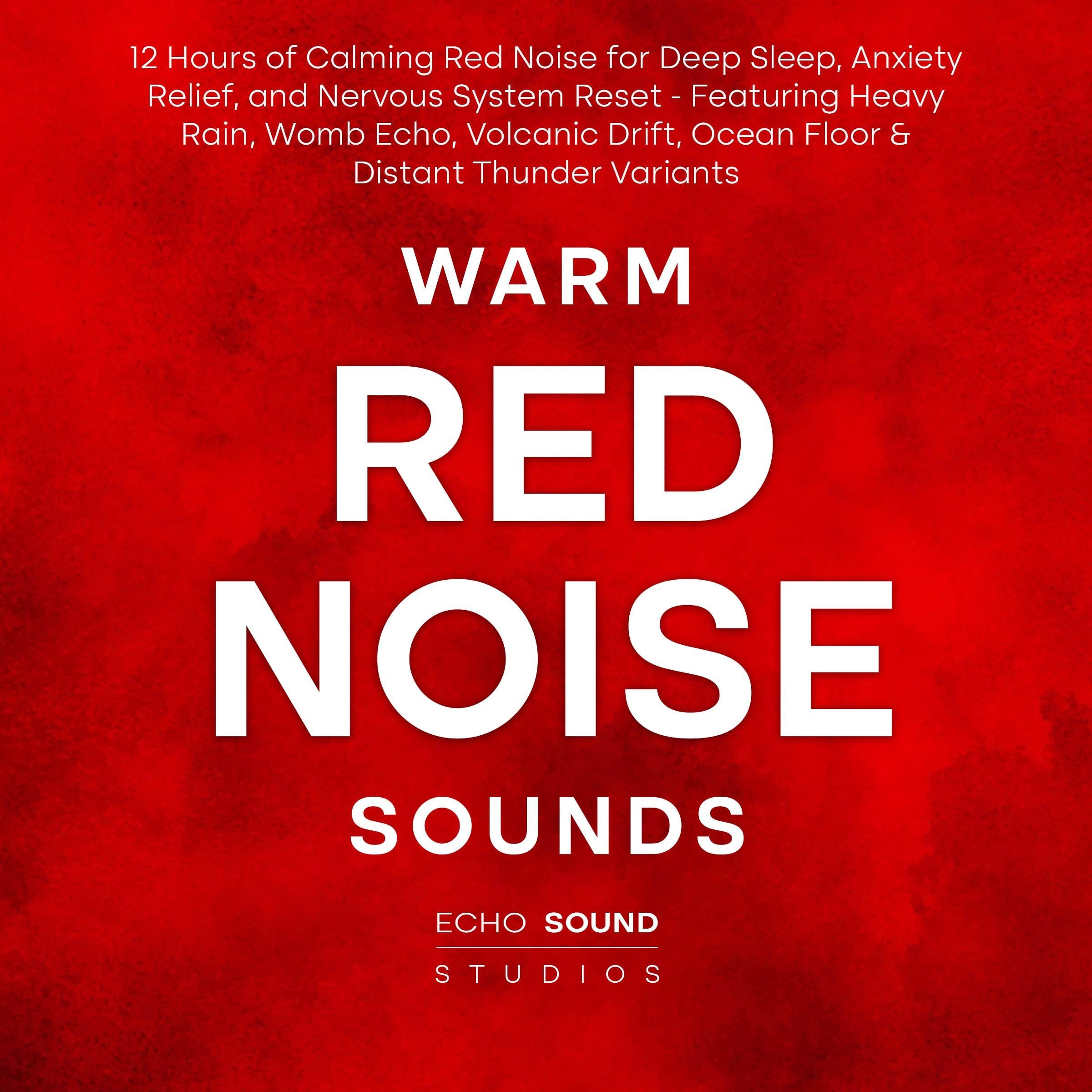 Warm Red Noise Sounds: 12 Hours of Calming Red Noise for Deep Sleep, Anxiety Relief, and Nervous System Reset - Featuring Heavy Rain, Womb Echo, Volcanic Drift, Ocean Floor & Distant Thunder Variants