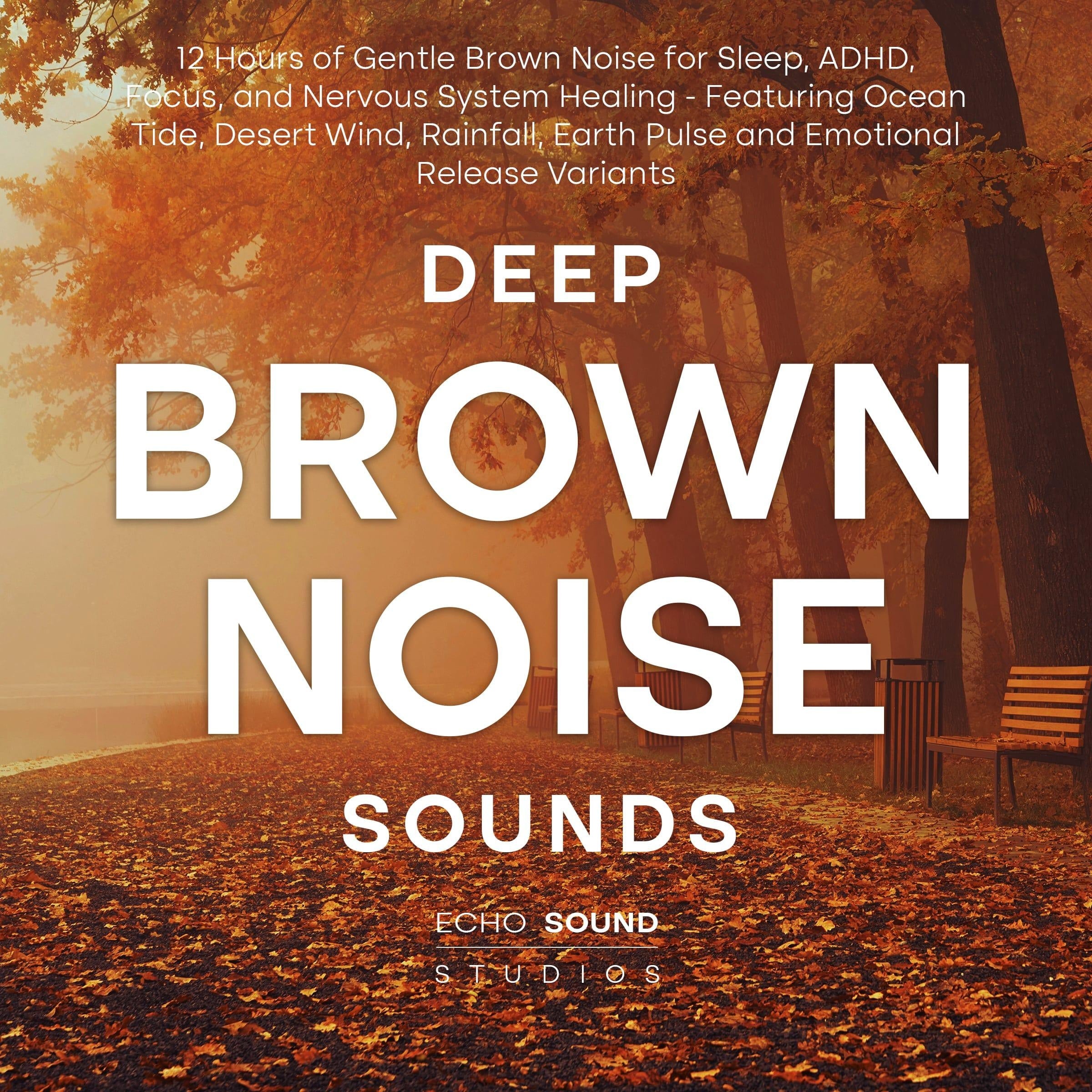 Deep Brown Noise Sounds: 12 Hours of Gentle Brown Noise for Sleep, ADHD, Focus, and Nervous System Healing - Featuring Ocean Tide, Desert Wind, Rainfall, Earth Pulse and Emotional Release Variants