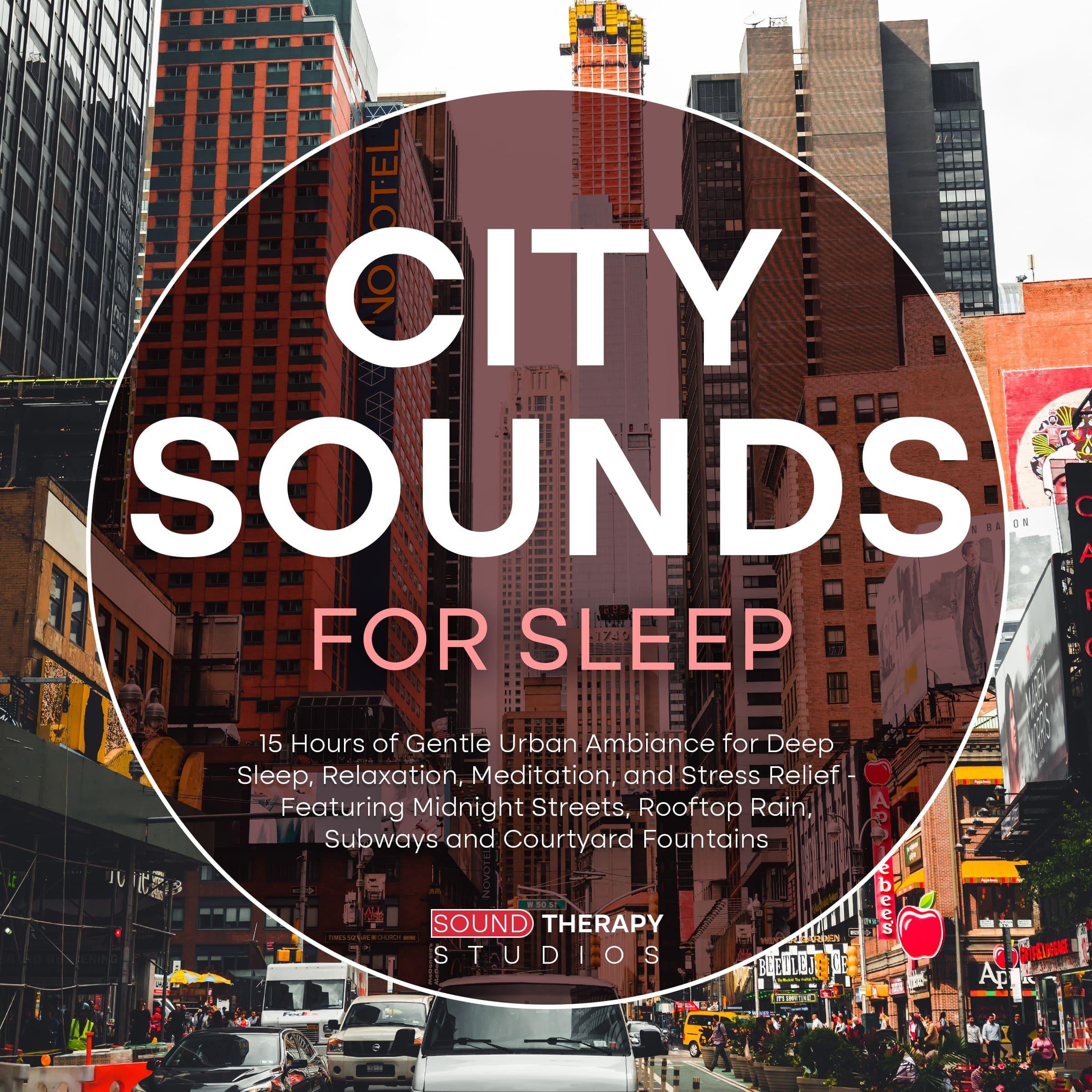 City Sounds For Sleep: 15 Hours of Gentle Urban Ambiance for Deep Sleep, Relaxation, Meditation, and Stress Relief - Featuring Midnight Streets, Rooftop Rain, Subways and Courtyard Fountains