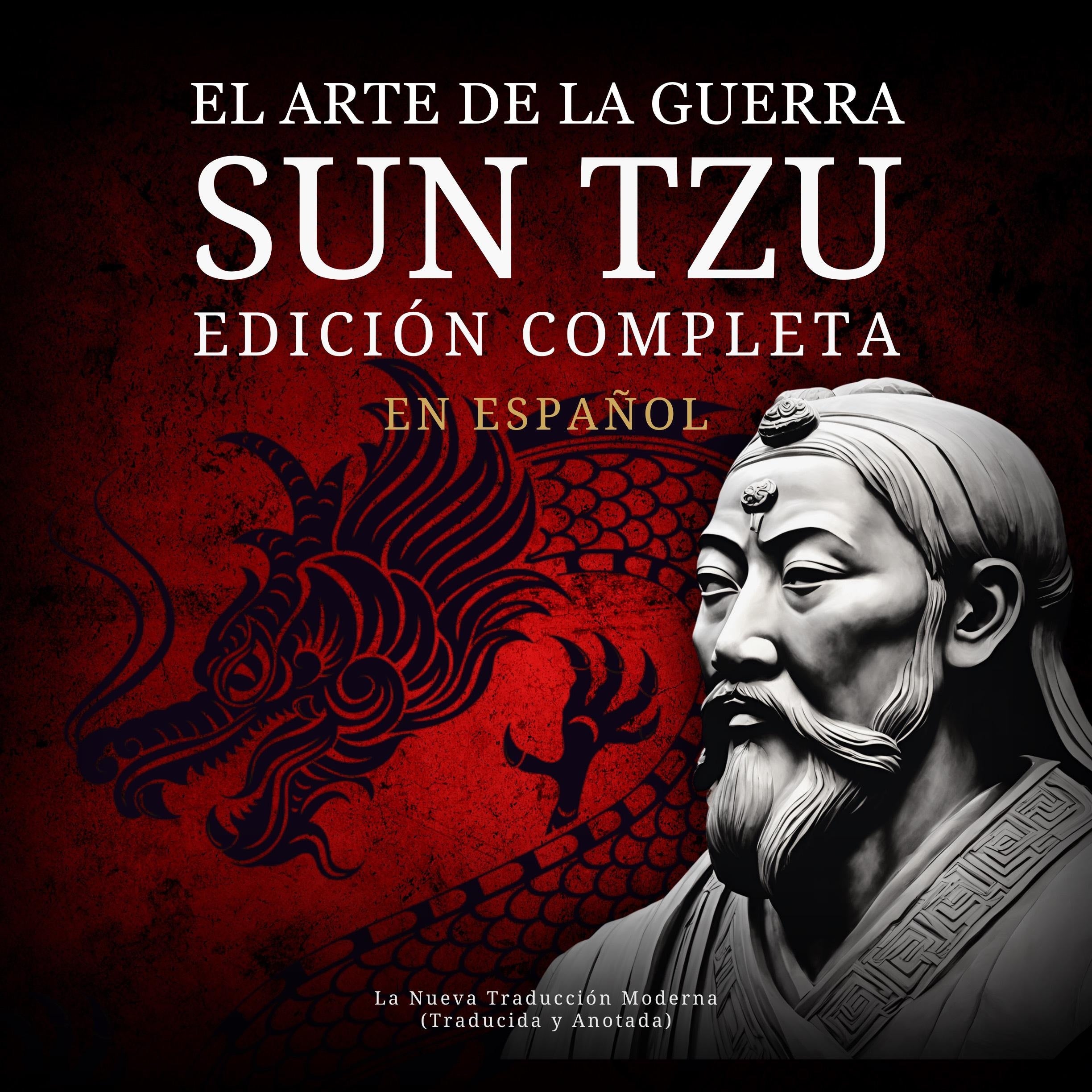 El Arte de la Guerra Sun Tzu en Español - Edición Completa: La Nueva Traducción Moderna (Traducida y Anotada)