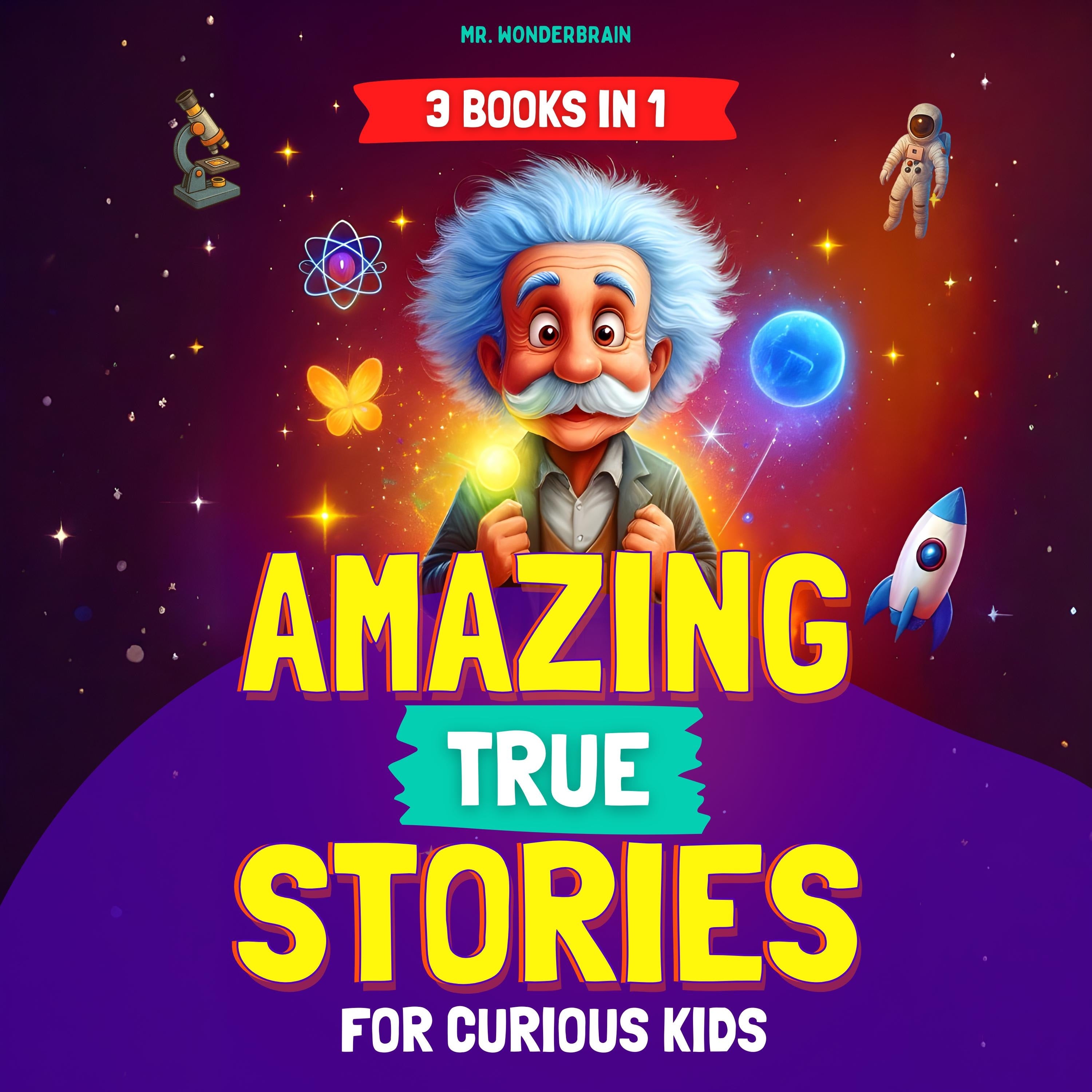 Amazing True Stories for Curious Kids (3 BOOKS IN 1)