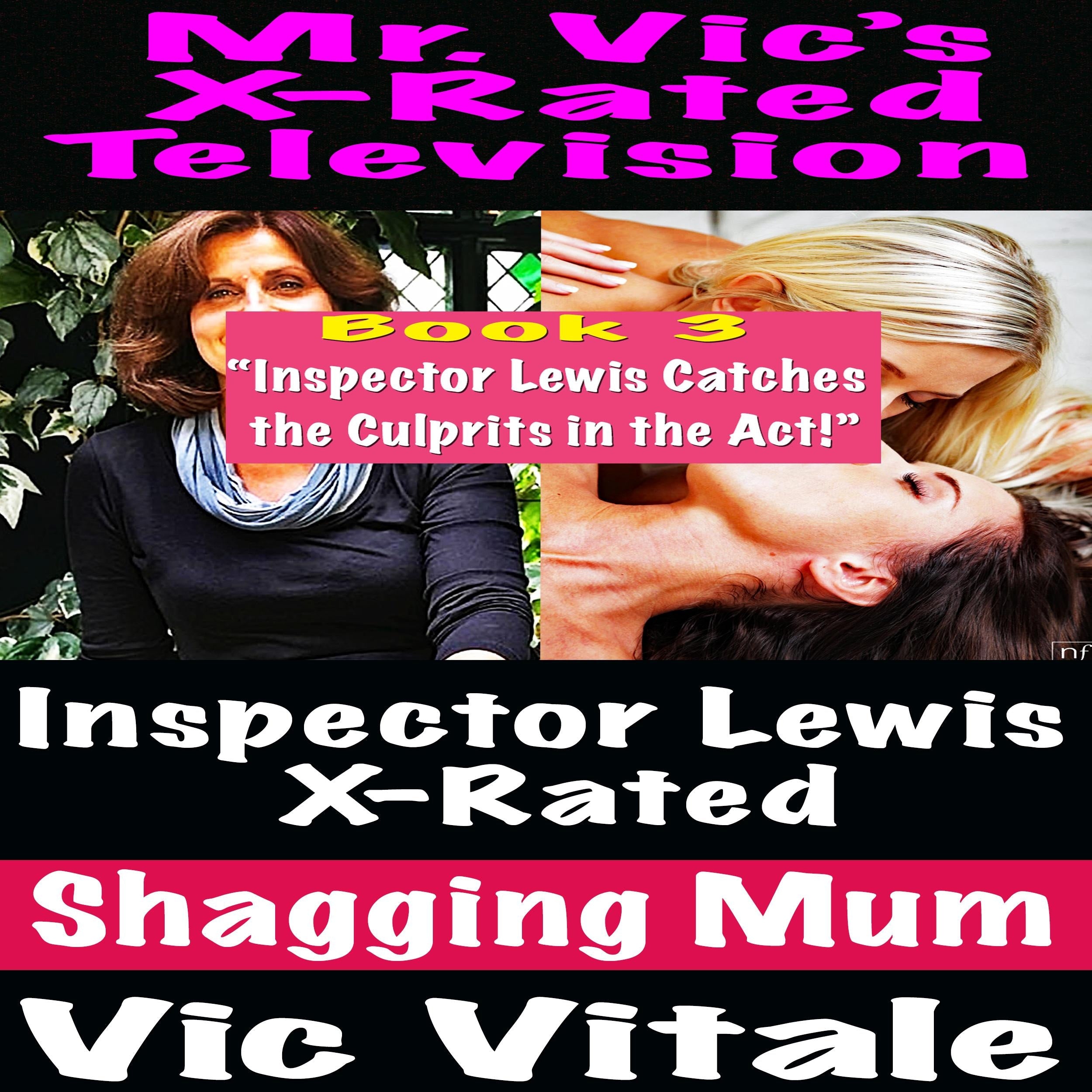 X-Rated Television:  Inspector Lewis X-Rated  Shagging Mum Book 3  "Inspector Lewis Catches the Culprits in the Act!"