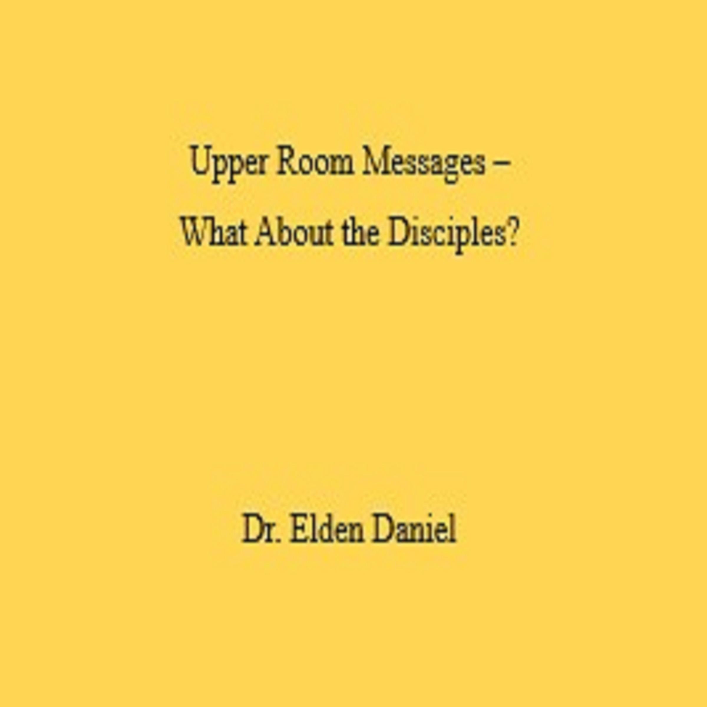 Upper Room Messages -  What About the Disciples?