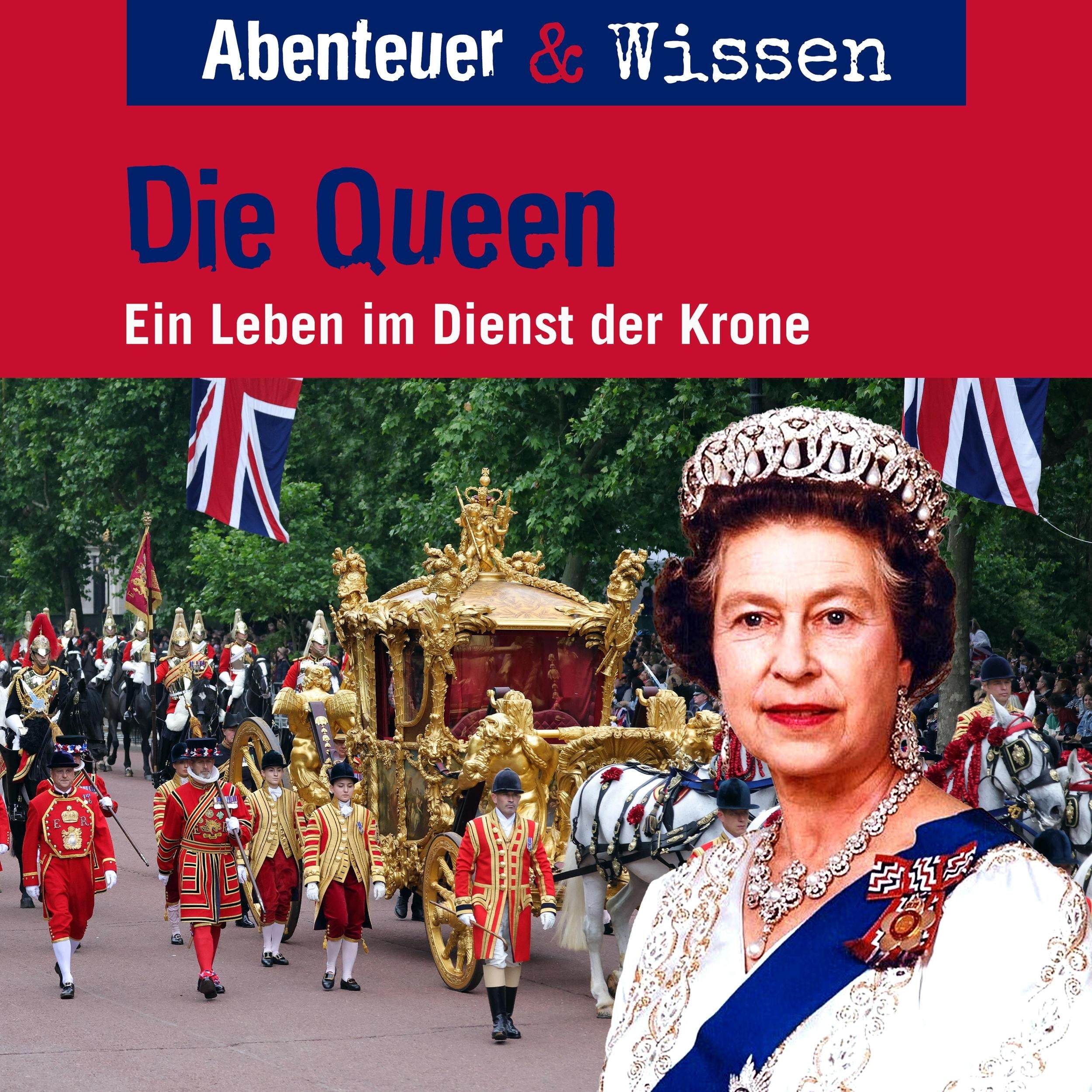 Abenteuer & Wissen, Die Queen - Ein Leben im Dienst der Krone (ungekürzt)