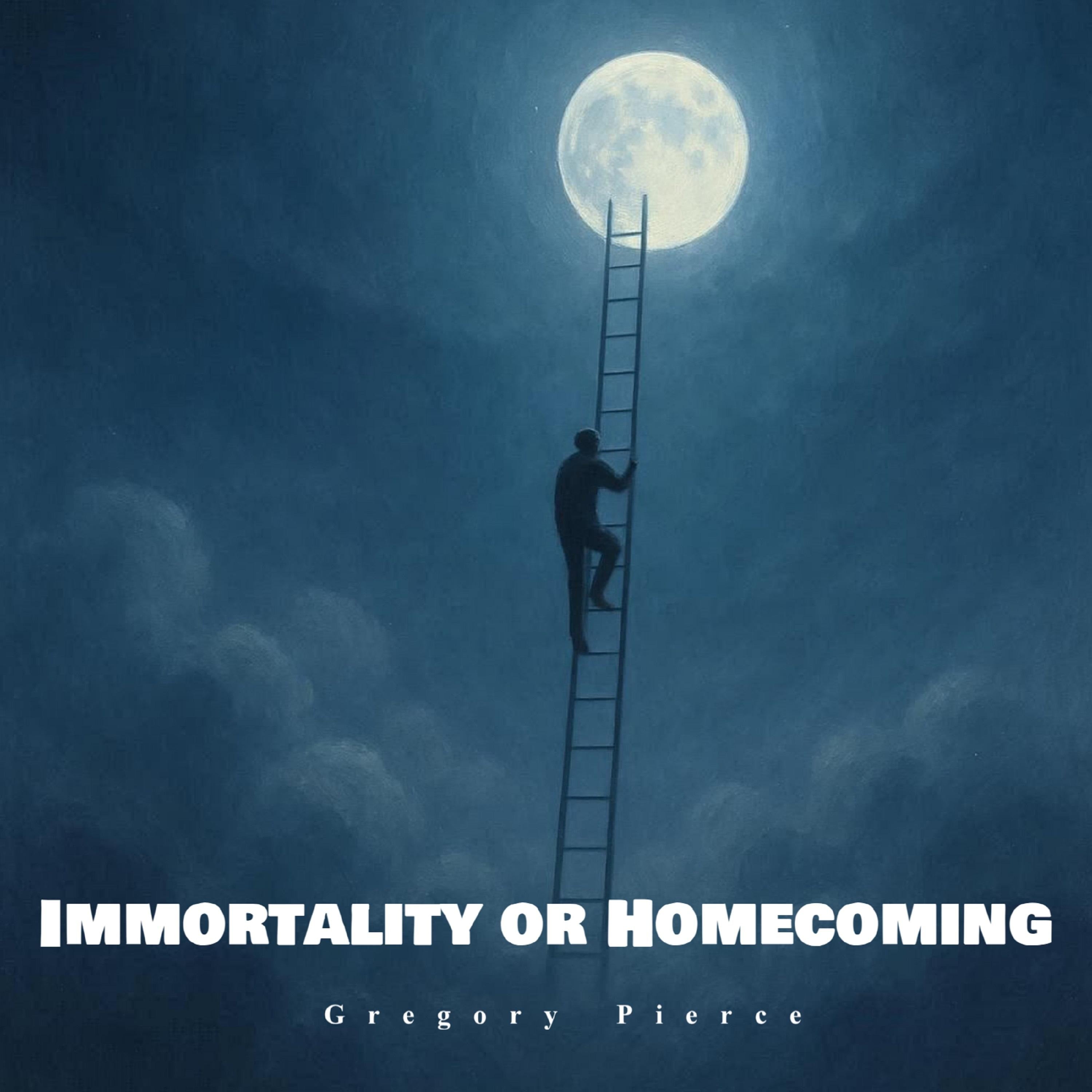 Immortality or Homecoming