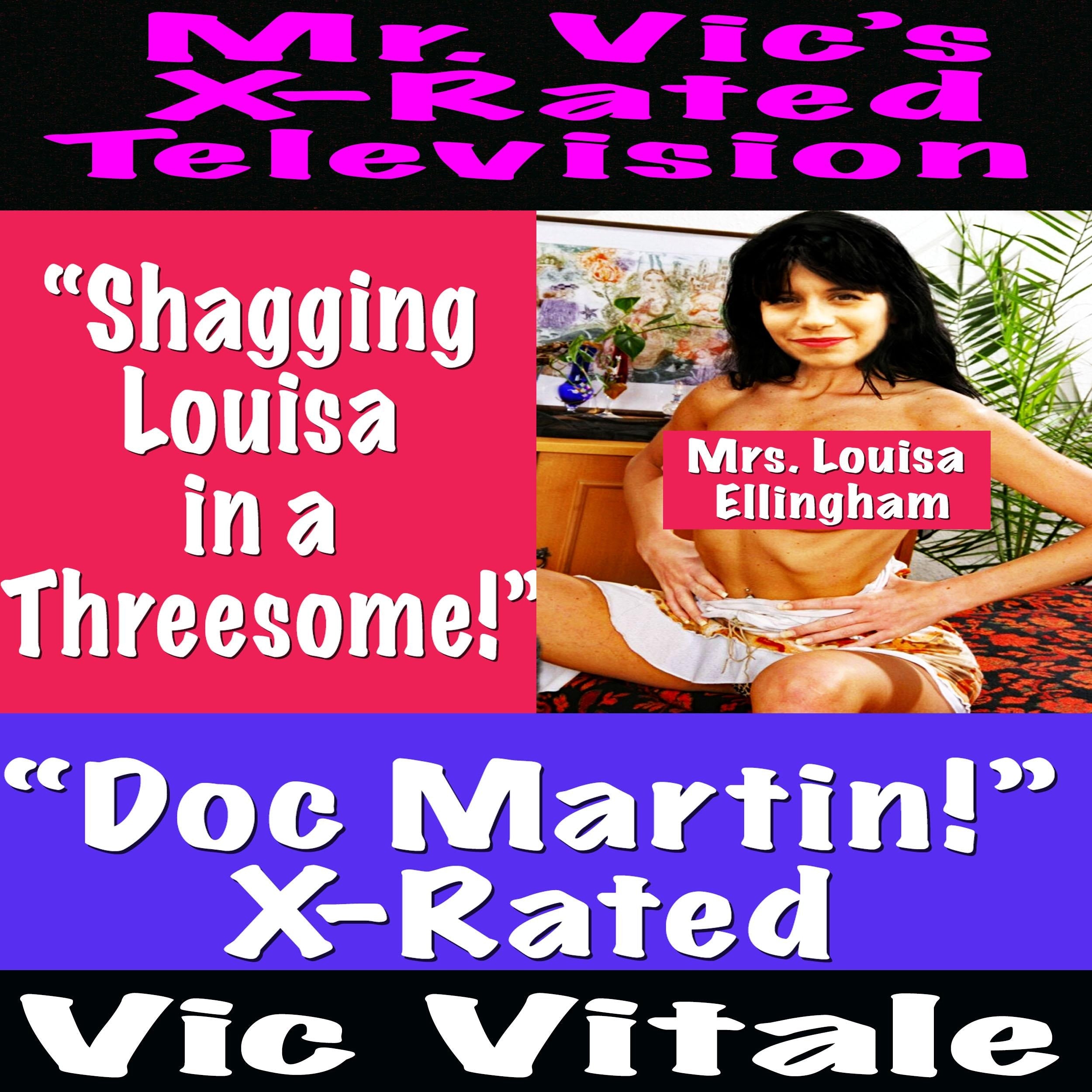 Mr. Vic's X-Rated Television:  "Doc Martin!" X-Rated  "Shagging Louisa  in a Threesome!"