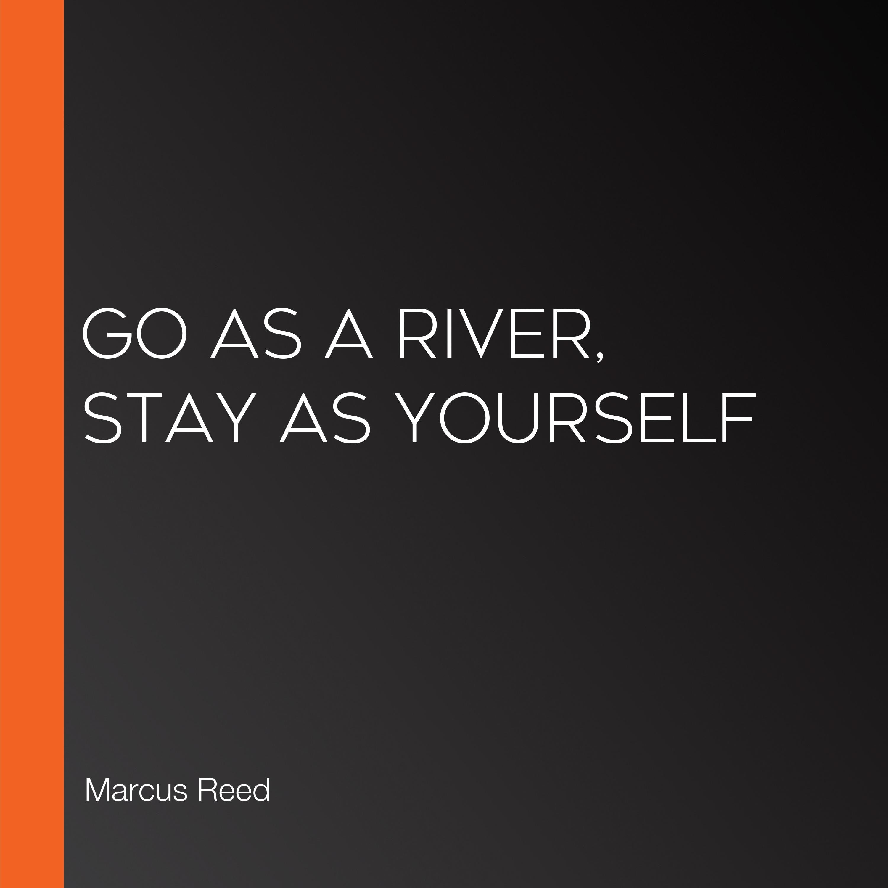 Go as a River, Stay as Yourself